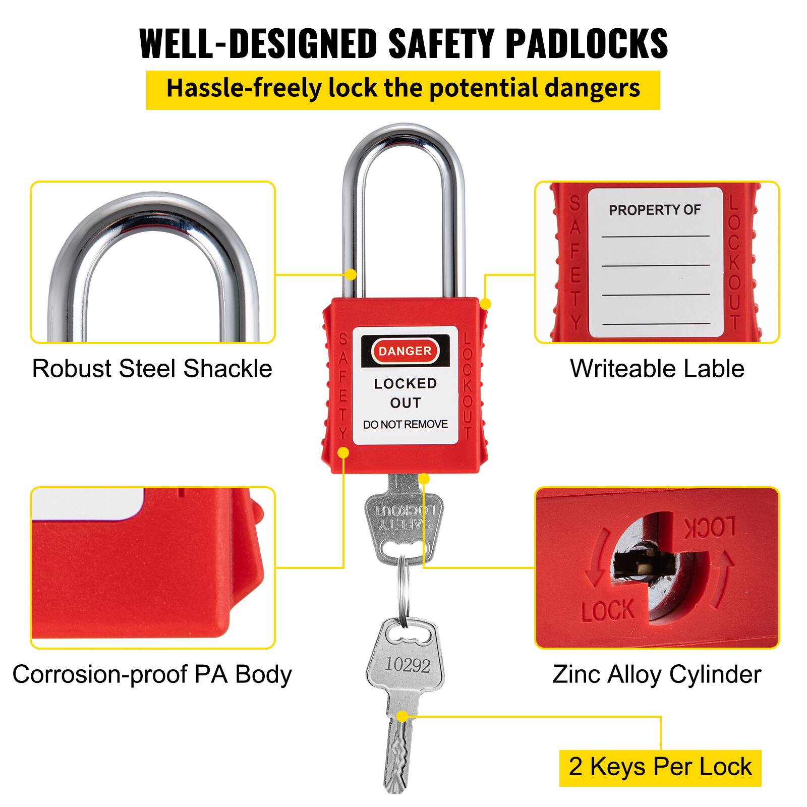 WELL-DESIGNED SAFETY PADLOCKS  
Hassle-freely lock the potential dangers

- Robust Steel Shackle
- Corrosion-proof PA Body
- Writeable Label
- Zinc Alloy Cylinder
- 2 Keys Per Lock

SAFETY DANGER LOCKED LOCKOUT  
DO NOT REMOVE  
PROPERTY OF  
LOCKOUT

10292
