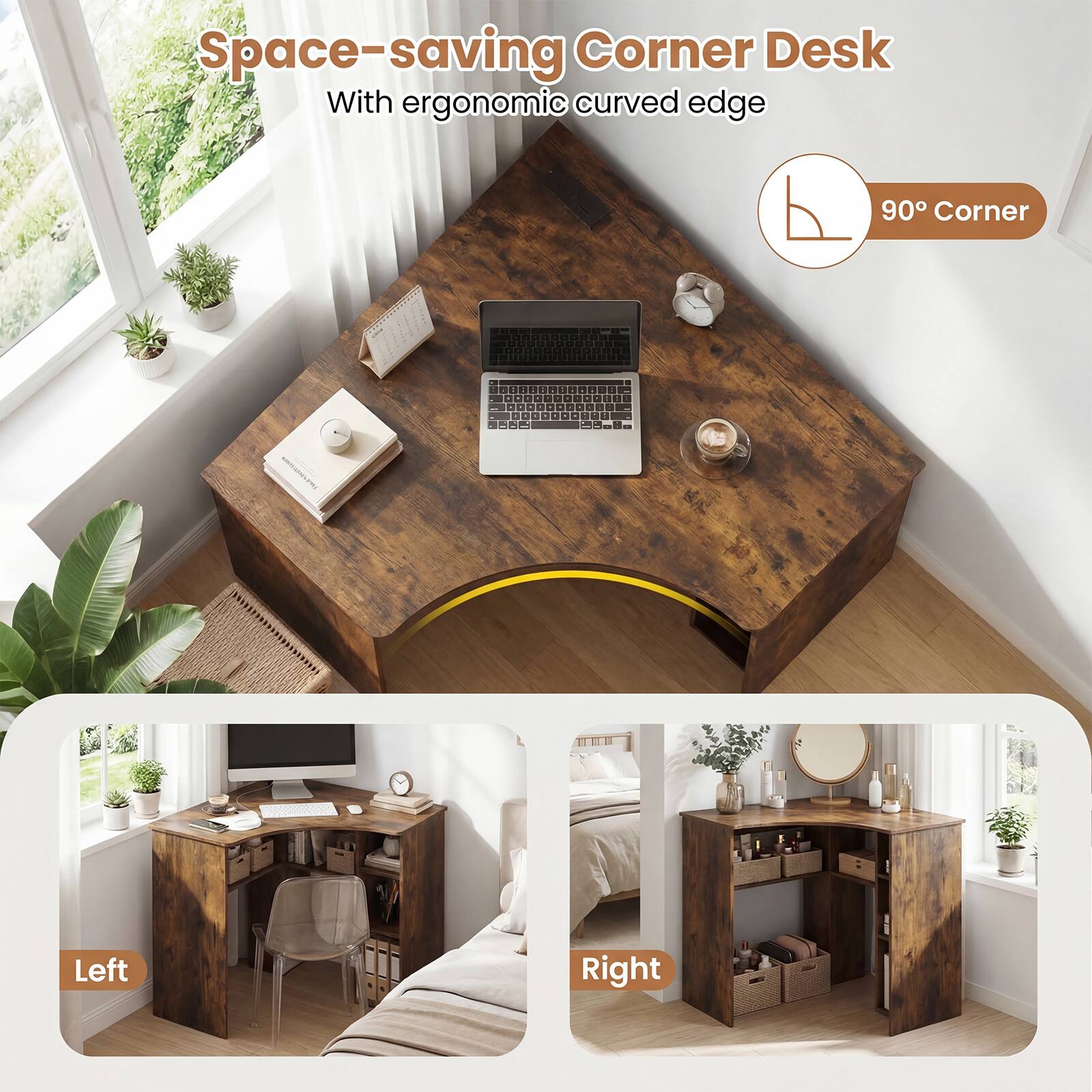 Space-saving Corner Desk  
With ergonomic curved edge  
90° Corner  

Left  
Right