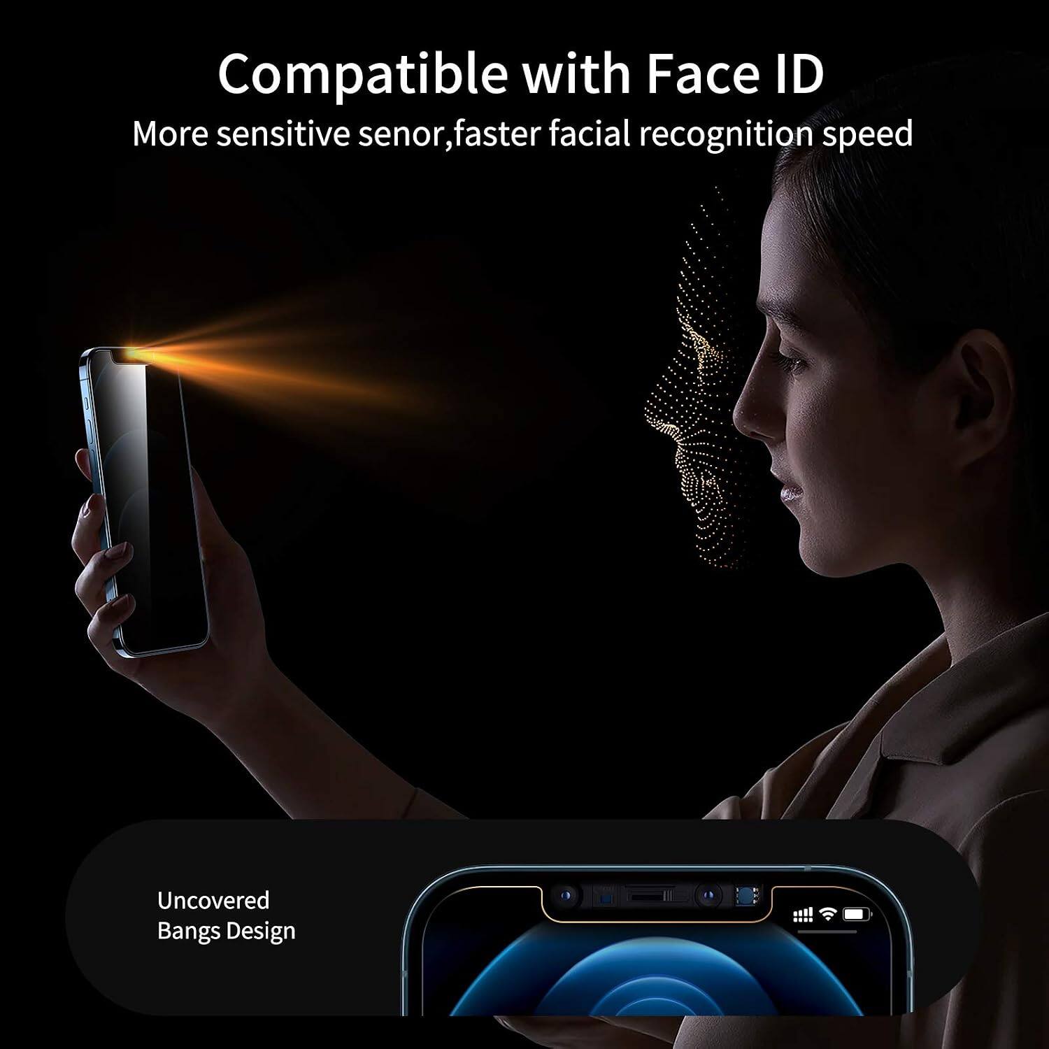 Compatible with Face ID  
More sensitive sensor, faster facial recognition speed  

Uncovered Bangs Design