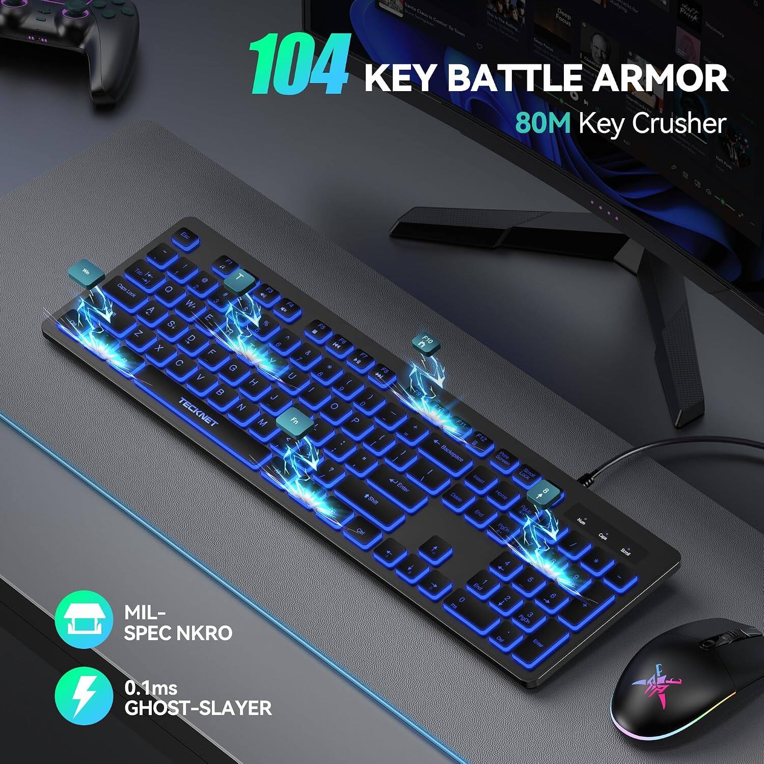 104 KEY BATTLE ARMOR  
80M Key Crusher  

MIL-SPEC NKRO  
0.1ms GHOST-SLAYER