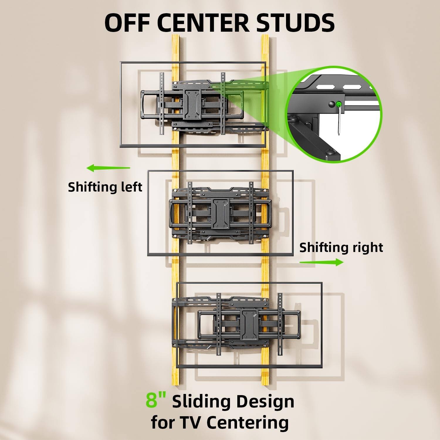 OFF CENTER STUDS

Shifting left  
Shifting right

8" Sliding Design for TV Centering