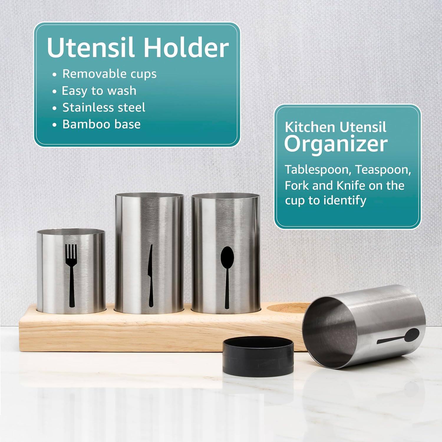 Utensil Holder  
- Removable cups  
- Easy to wash  
- Stainless steel  
- Bamboo base  

Kitchen Utensil Organizer  
Tablespoon, Teaspoon, Fork and Knife on the cup to identify