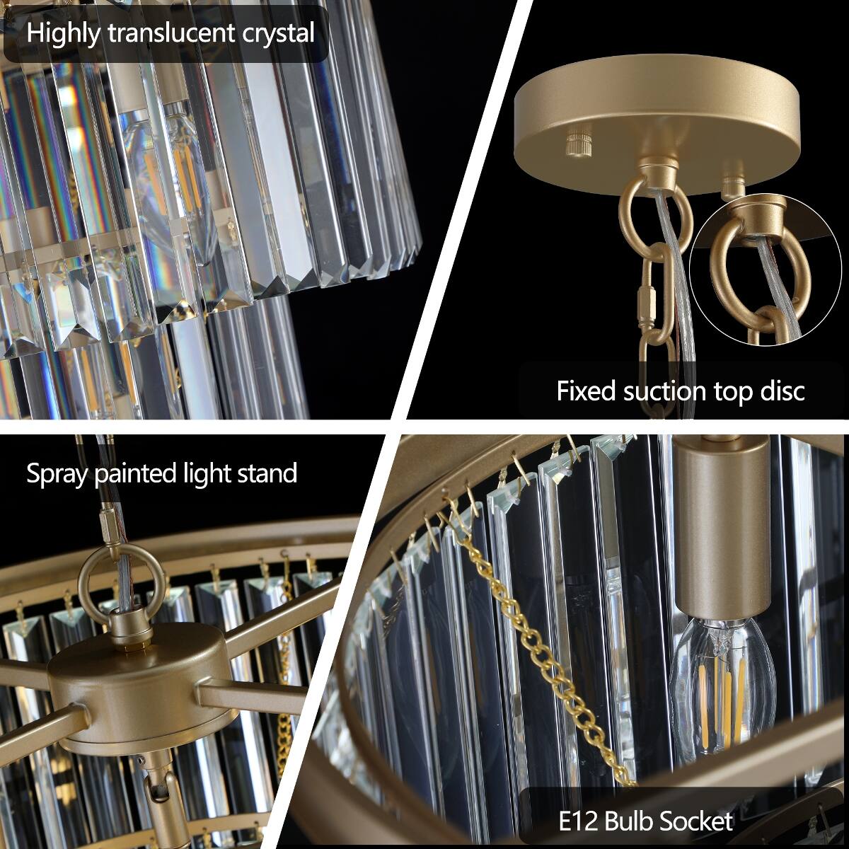 Highly translucent crystal  
Fixed suction top disc  
Spray painted light stand  
E12 Bulb Socket