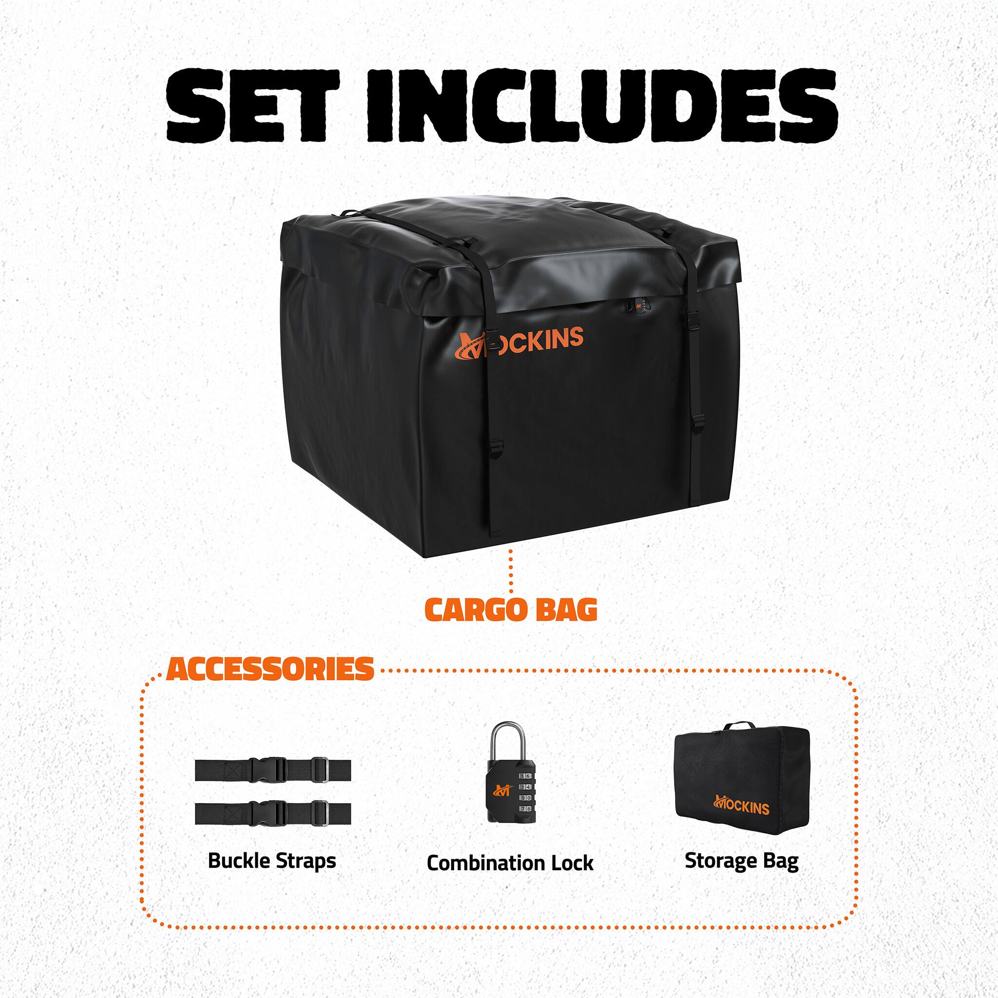 SET INCLUDES  
CARGO BAG  
ACCESSORIES  
MOCKINS  
Buckle Straps  
Combination Lock  
Storage Bag