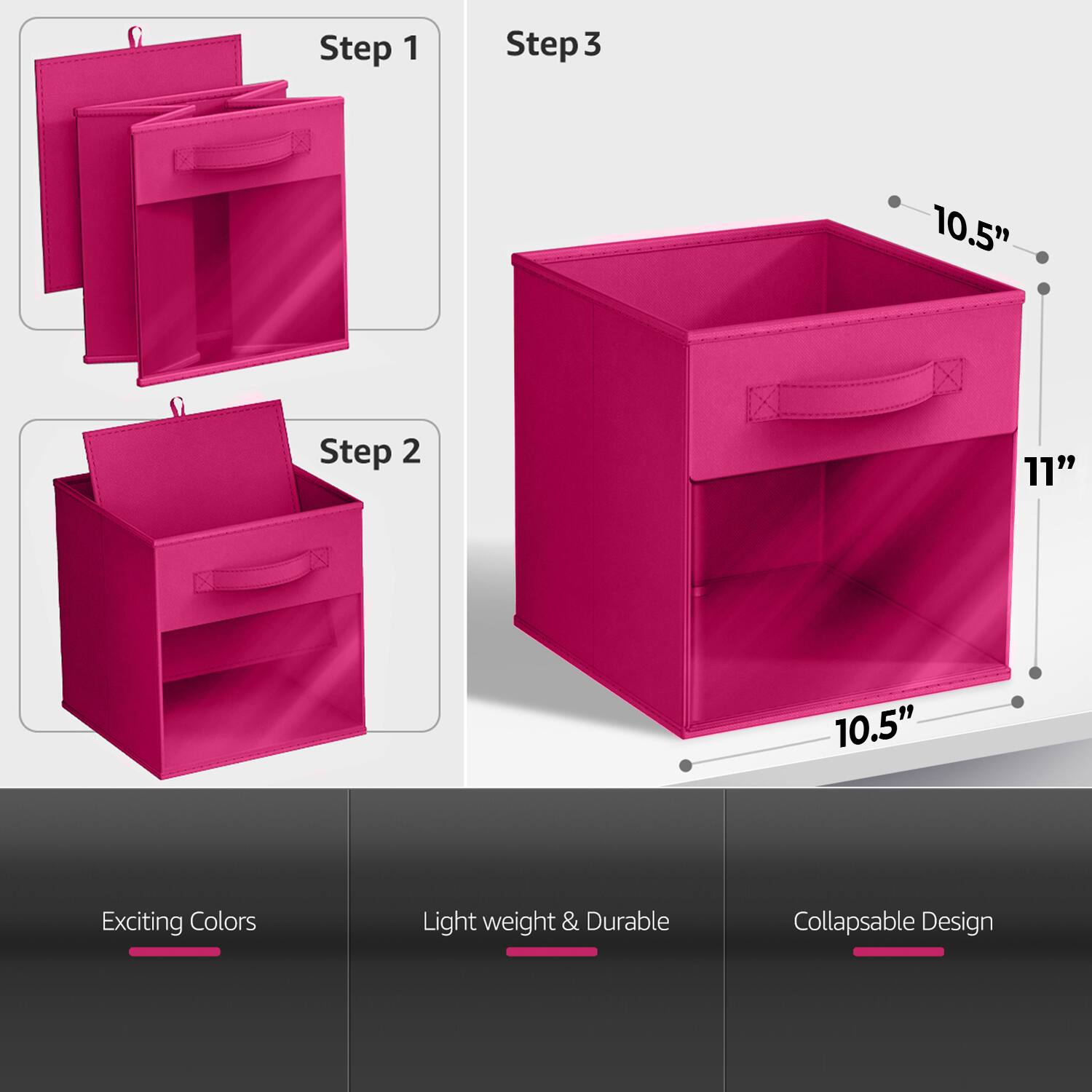 Step 1  
Step 2  
Step 3  

10.5"  
11"  
10.5"  

Exciting Colors  
Light weight & Durable  
Collapsible Design