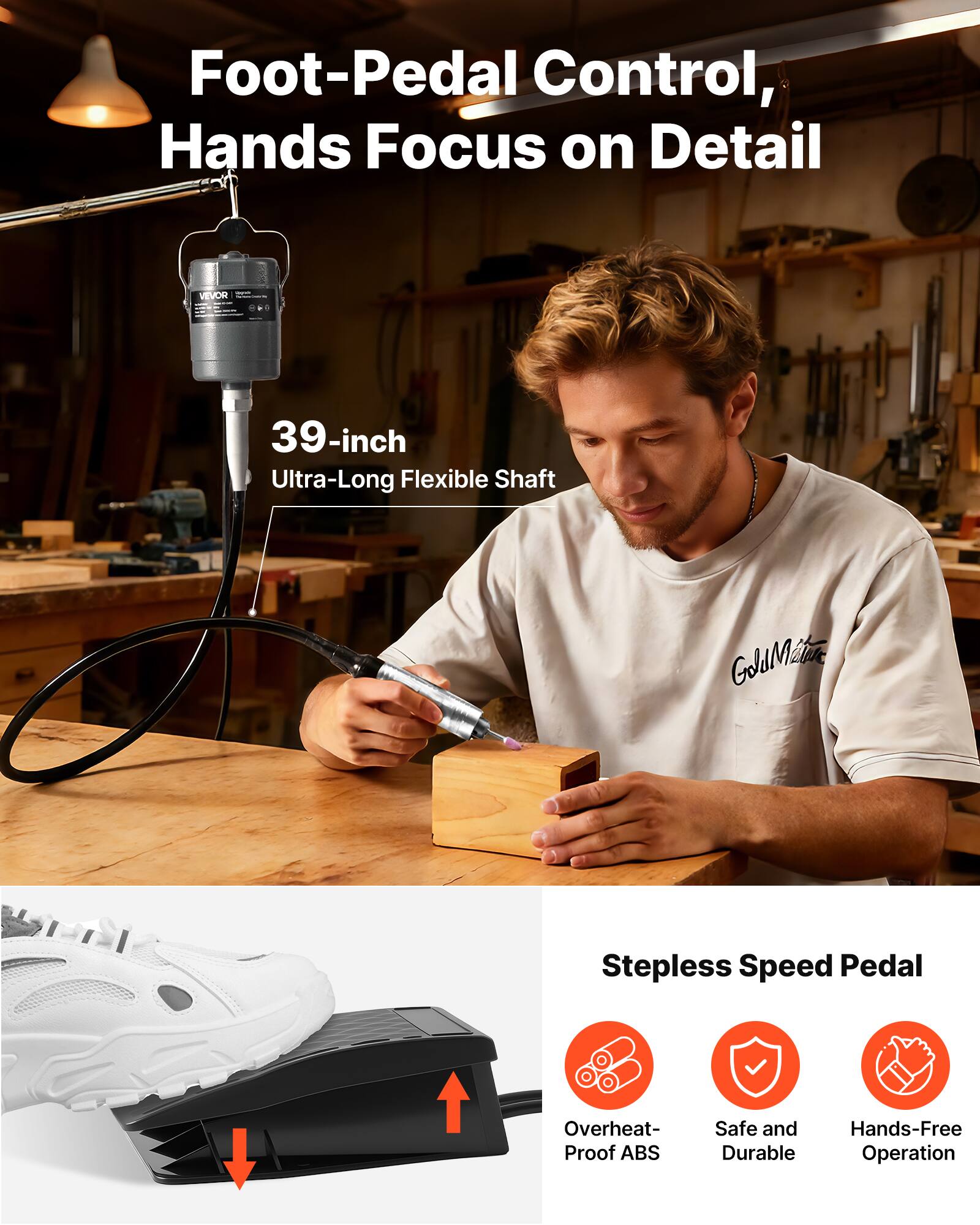 Foot-Pedal Control, Hands Focus on Detail

39-inch Ultra-Long Flexible Shaft

Stepless Speed Pedal

- Overheat-Proof ABS
- Safe and Durable
- Hands-Free Operation