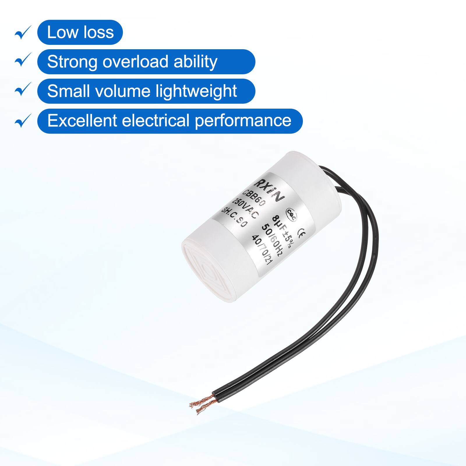 Low loss  
Strong overload ability  
Small volume lightweight  
Excellent electrical performance  

CBB60 RXIN  
N  
SH  
C.SO  
150VAC  
SO  
7y8  
40/70/21  
50/60Hz  
8UF 5%  
5%  
CE