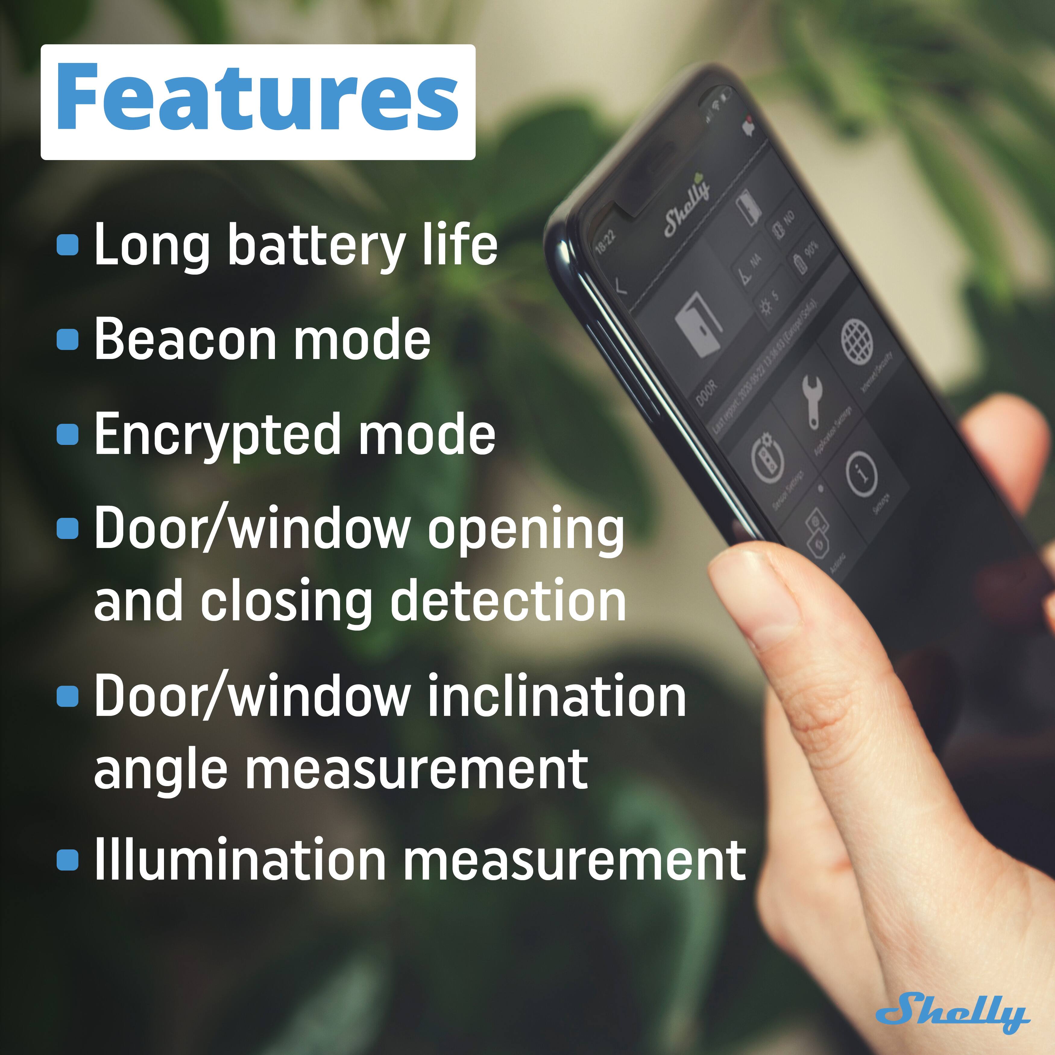 Features

- Long battery life
- Beacon mode
- Encrypted mode
- Door/window opening and closing detection
- Door/window inclination angle measurement
- Illumination measurement