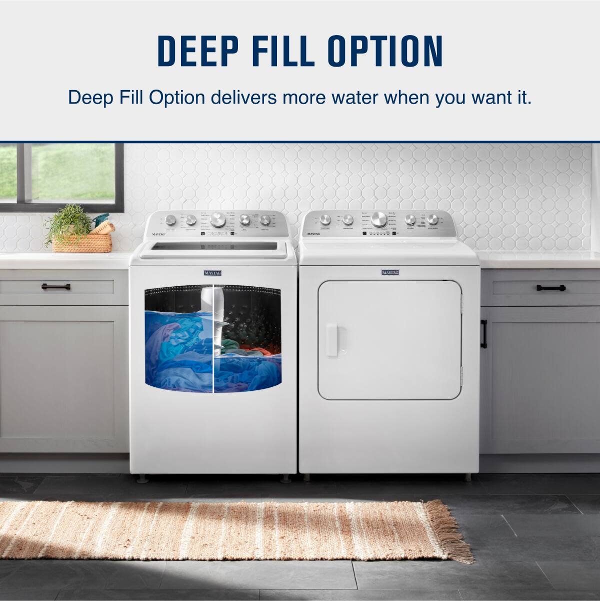 DEEP FILL OPTION  
Deep Fill Option delivers more water when you want it.