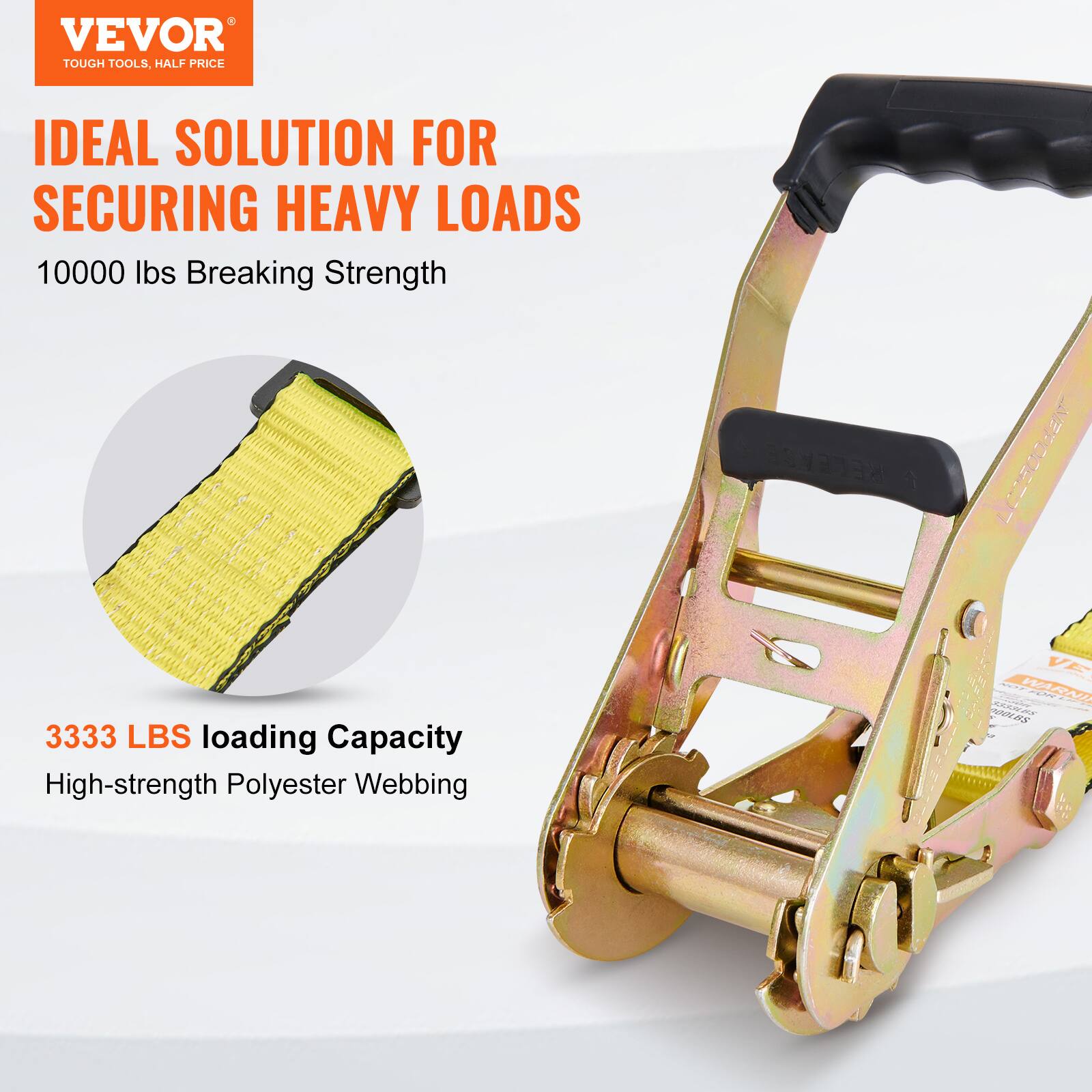 VEVOR TOUGH TOOLS.  
IDEAL SOLUTION FOR SECURING HEAVY LOADS  
10000 lbs Breaking Strength  
3333 LBS Loading Capacity  
High-strength Polyester Webbing  
LEI LC2BOE