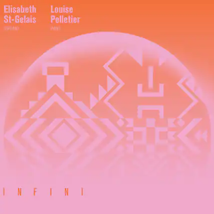 Elisabeth St-Gelais
Louise Pelletier
SOPRANO
PIANO
INFINI