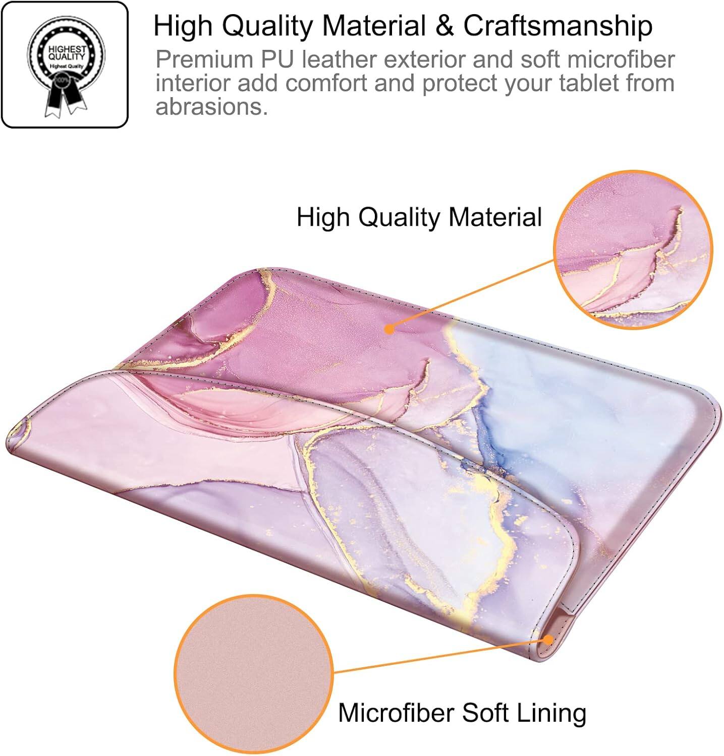 HIGHEST QUALITY

High Quality Material & Craftsmanship
Premium PU leather exterior and soft microfiber interior add comfort and protect your tablet from abrasions.

High Quality Material

Microfiber Soft Lining
