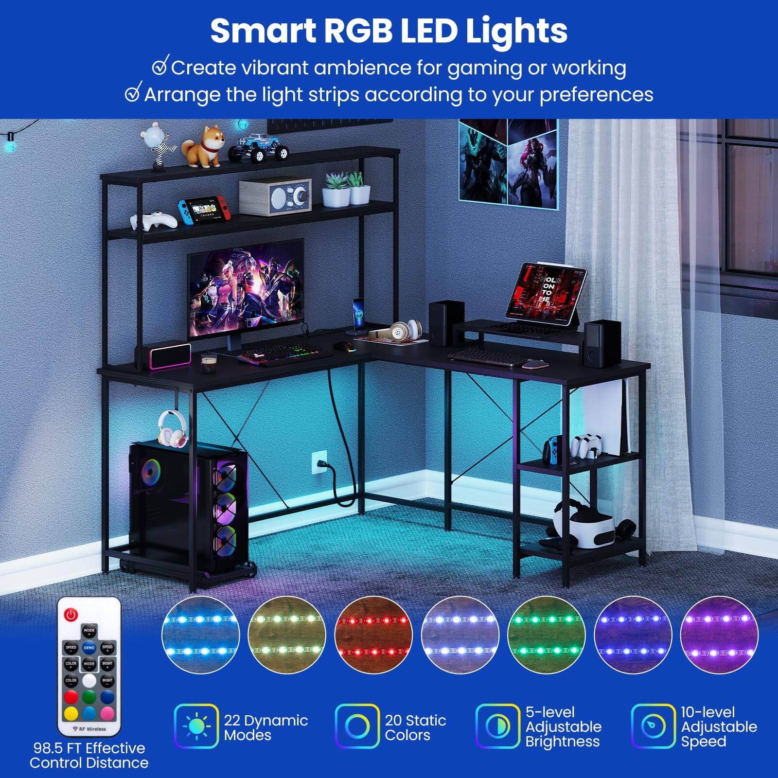 Smart RGB LED Lights

- Create vibrant ambience for gaming or working
- Arrange the light strips according to your preferences

98.5 FT Effective Control Distance

- 22 Dynamic Modes
- 20 Static Colors
- 5-level Adjustable Brightness
- 10-level Adjustable Speed