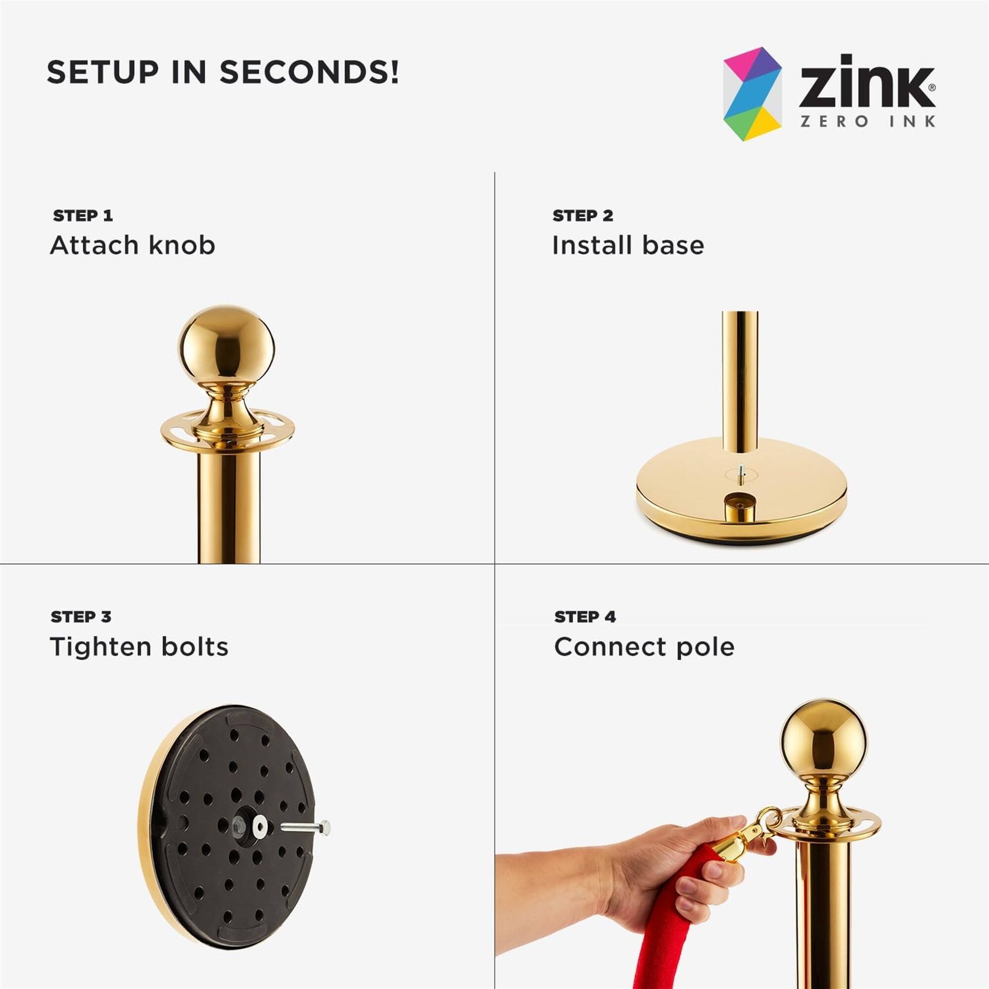 SETUP IN SECONDS!

zink ZERO INK

STEP 1
Attach knob

STEP 2
Install base

STEP 3
Tighten bolts

STEP 4
Connect pole