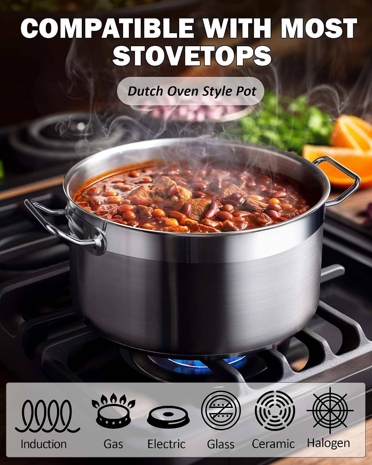COMPATIBLE WITH MOST STOVETOPS  
Dutch Oven Style Pot  

Induction  
Gas  
Electric  
Glass  
Ceramic  
Halogen