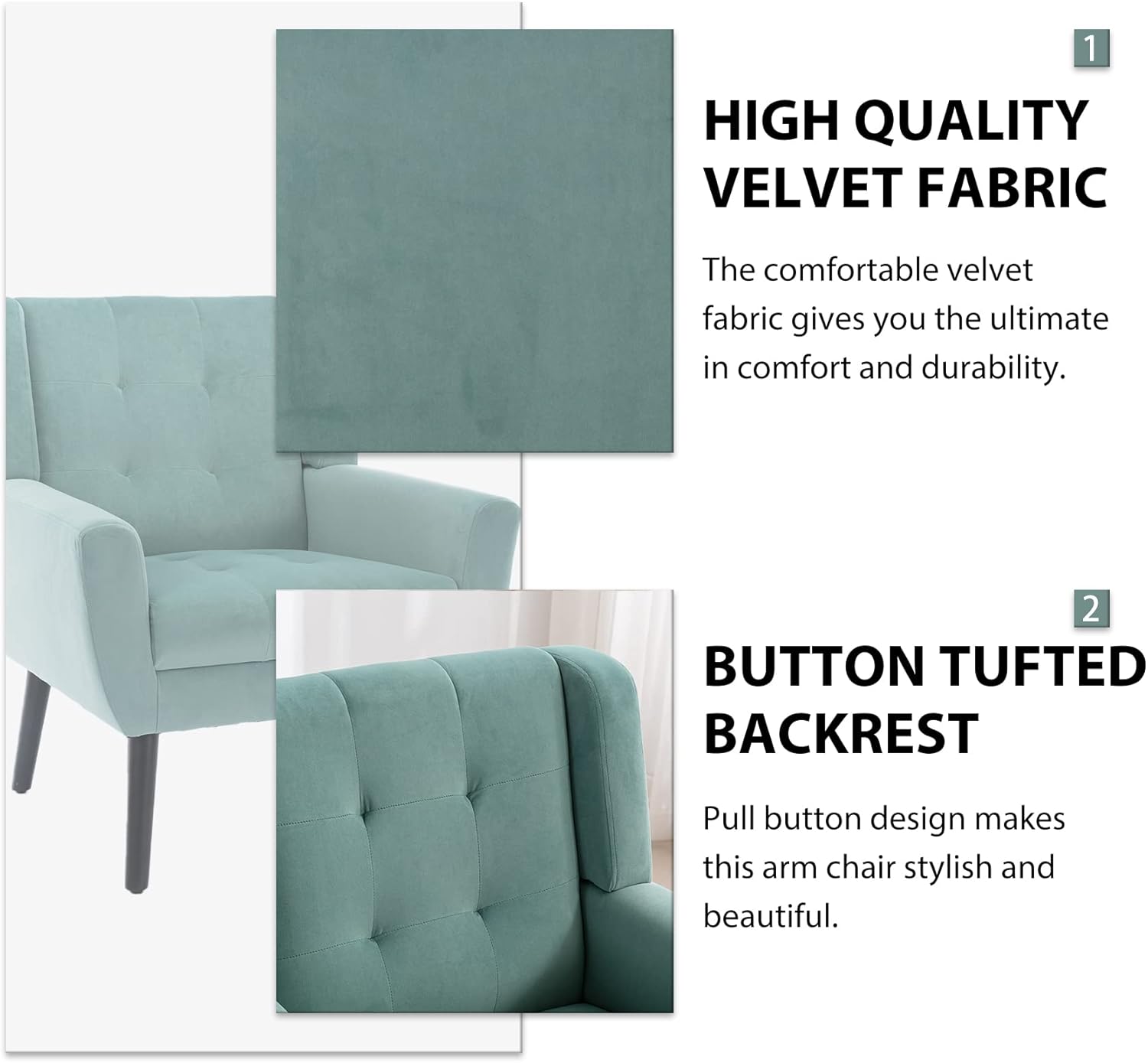 1. **HIGH QUALITY VELVET FABRIC**  
   The comfortable velvet fabric gives you the ultimate in comfort and durability.

2. **BUTTON TUFTED BACKREST**  
   Pull button design makes this arm chair stylish and beautiful.