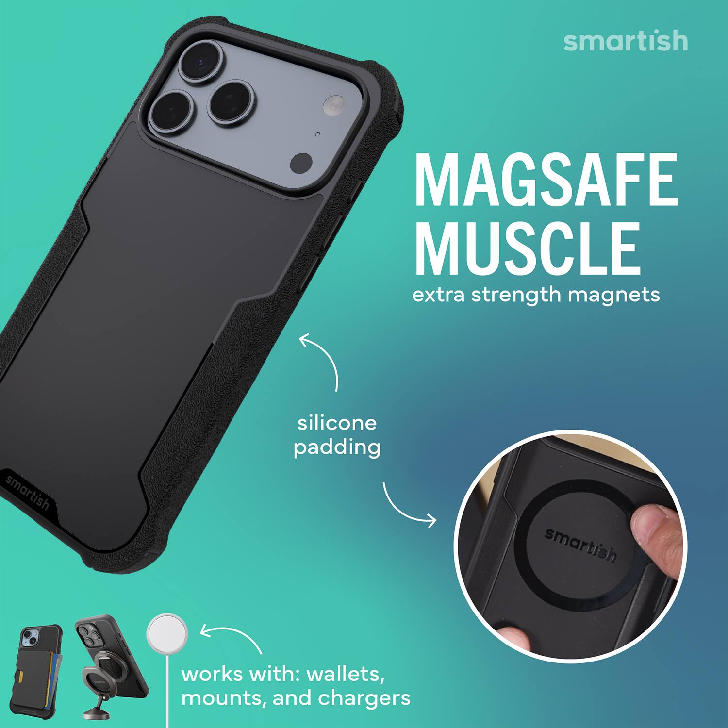 smartish MAGSAFE MUSCLE extra strength magnets  
smartish silicone padding  
smartish works with: wallets, mounts, and chargers