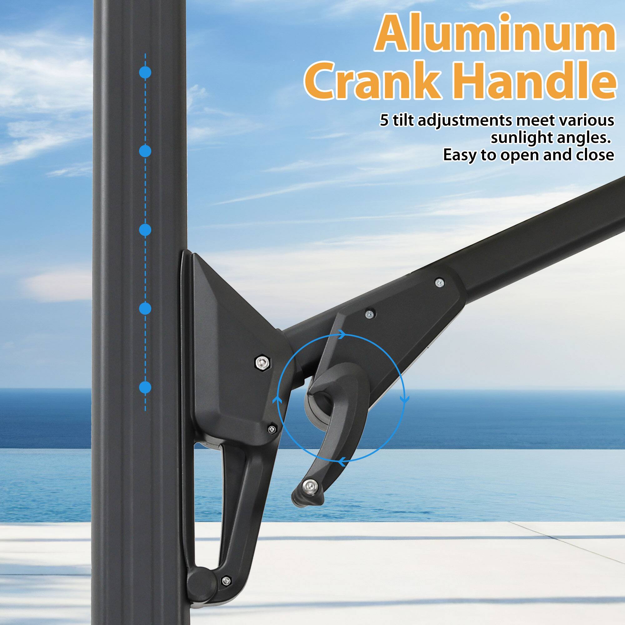 Aluminum Crank Handle  
5 tilt adjustments meet various sunlight angles.  
Easy to open and close