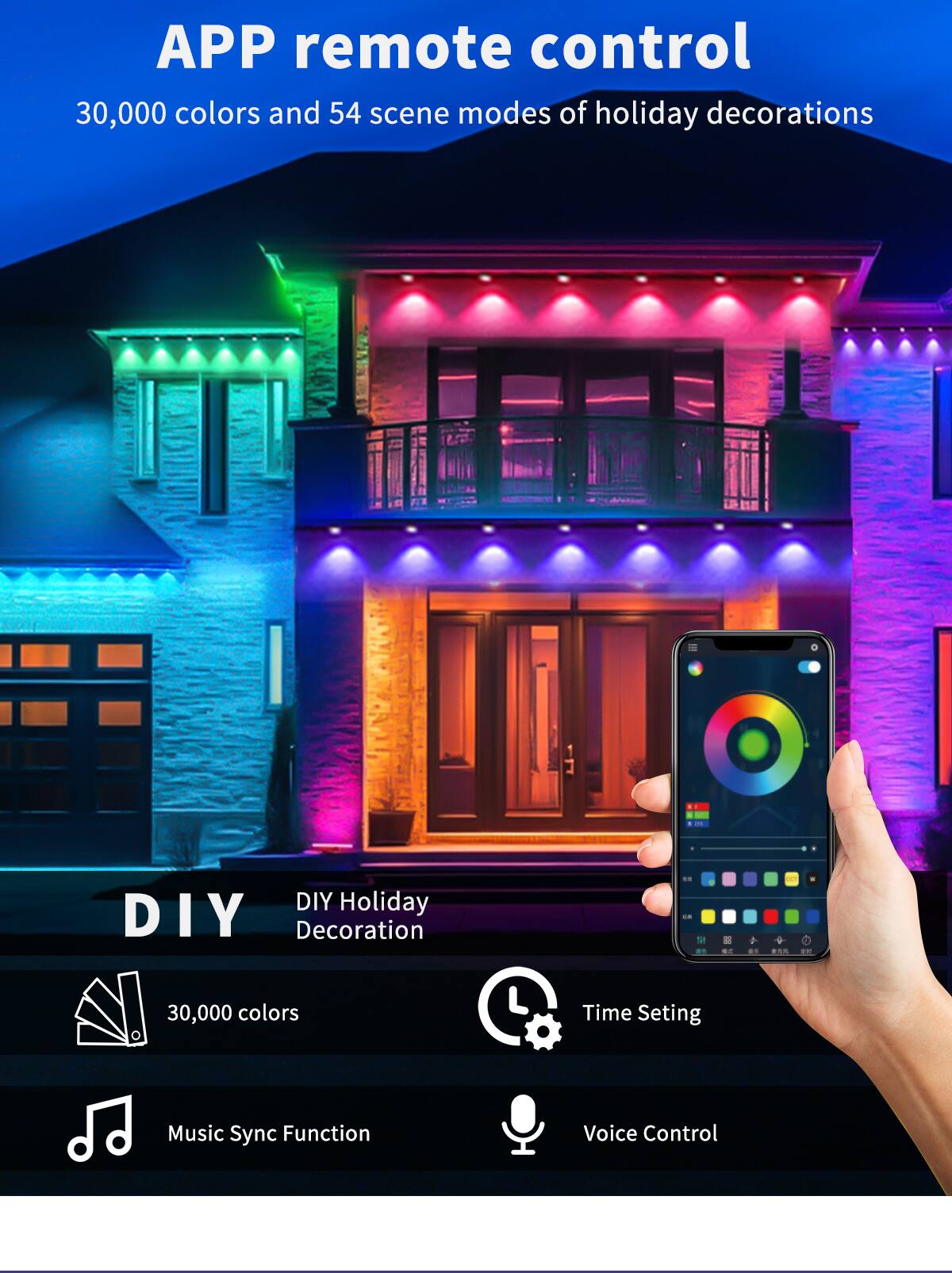 APP remote control  
30,000 colors and 54 scene modes of holiday decorations  

DIY Holiday Decoration  

- 30,000 colors  
- Time Setting  
- Music Sync Function  
- Voice Control