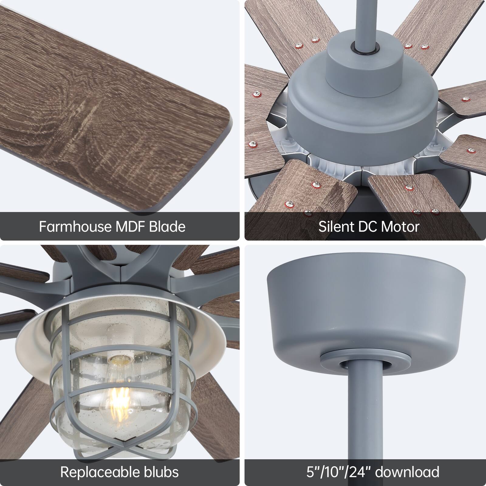 Farmhouse MDF Blade  
Silent DC Motor  
Replaceable bulbs  
5"/10"/24" download