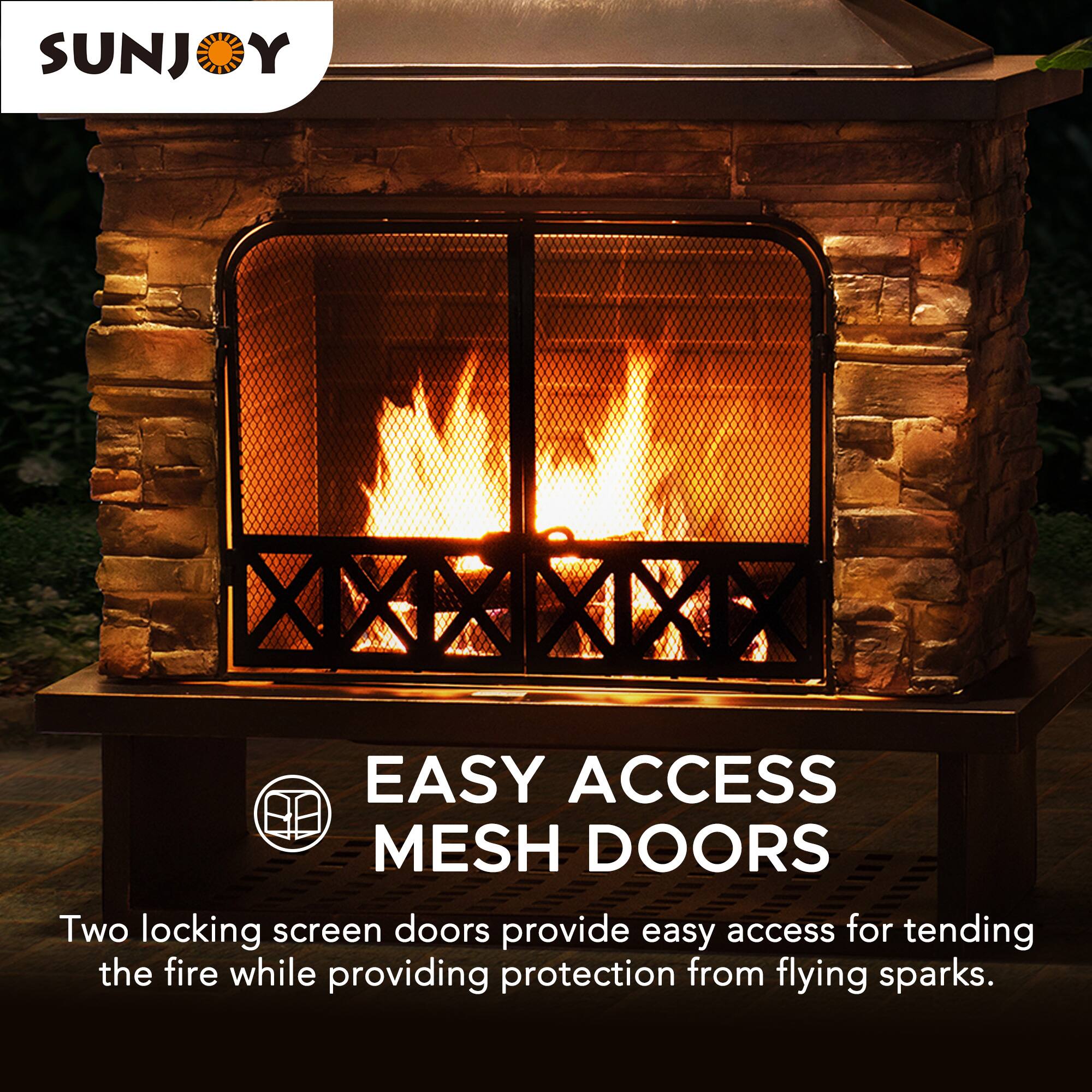 SUNJOY EASY ACCESS MESH DOORS

Two locking screen doors provide easy access for tending the fire while providing protection from flying sparks.