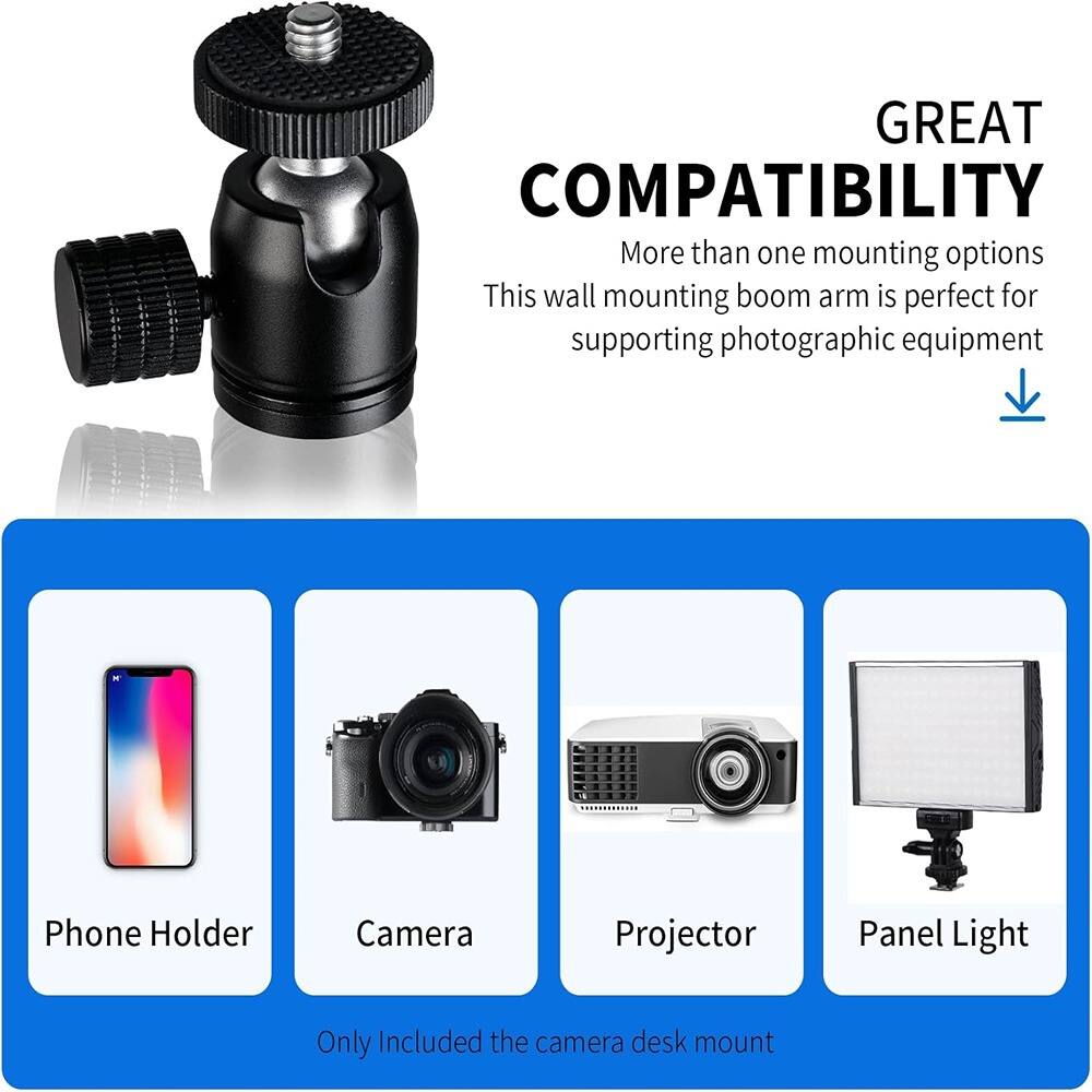 GREAT COMPATIBILITY  
More than one mounting options  
This wall mounting boom arm is perfect for supporting photographic equipment  

Phone Holder  
Camera  
Projector  
Panel Light  

Only Included the camera desk mount