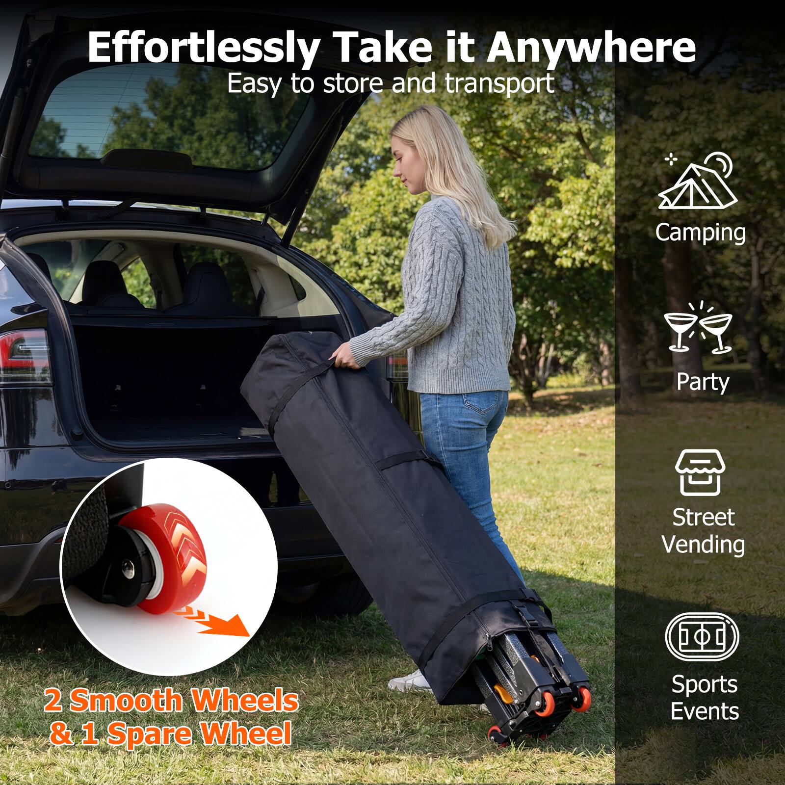 Effortlessly Take it Anywhere  
Easy to store and transport  

2 Smooth Wheels & 1 Spare Wheel  

Camping  
Party  
Street Vending  
Sports Events