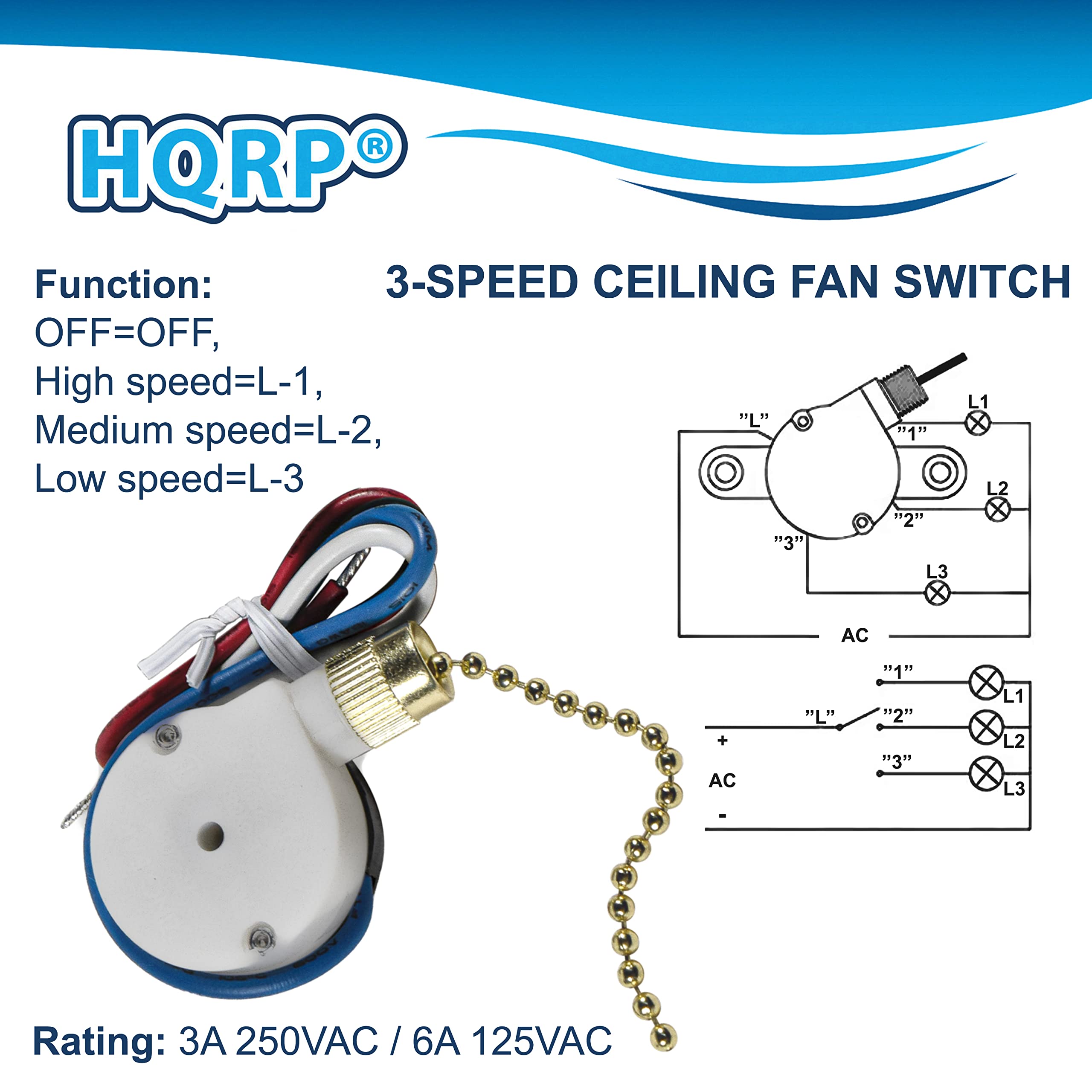 HQRP Function: 3-SPEED CEILING FAN SWITCH  
OFF=OFF,  
High speed=L-1,  
Medium speed=L-2,  
Low speed=L-3  

Rating: 3A 250VAC / 6A 125VAC