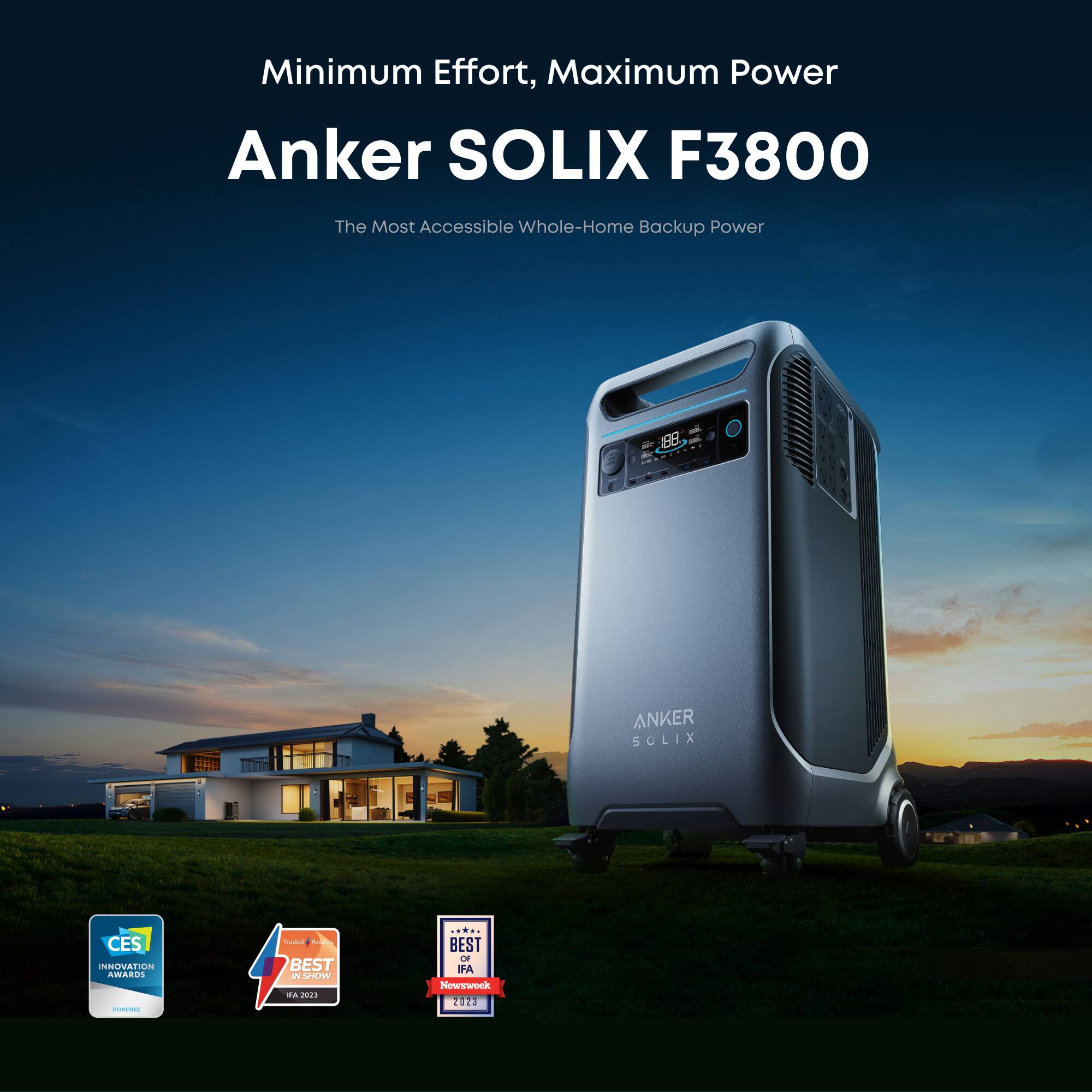 Minimum Effort, Maximum Power  
Anker SOLIX F3800  
The Most Accessible Whole-Home Backup Power  

CES Innovation Awards  
IFA Awards  
BEST OF IFA 2023