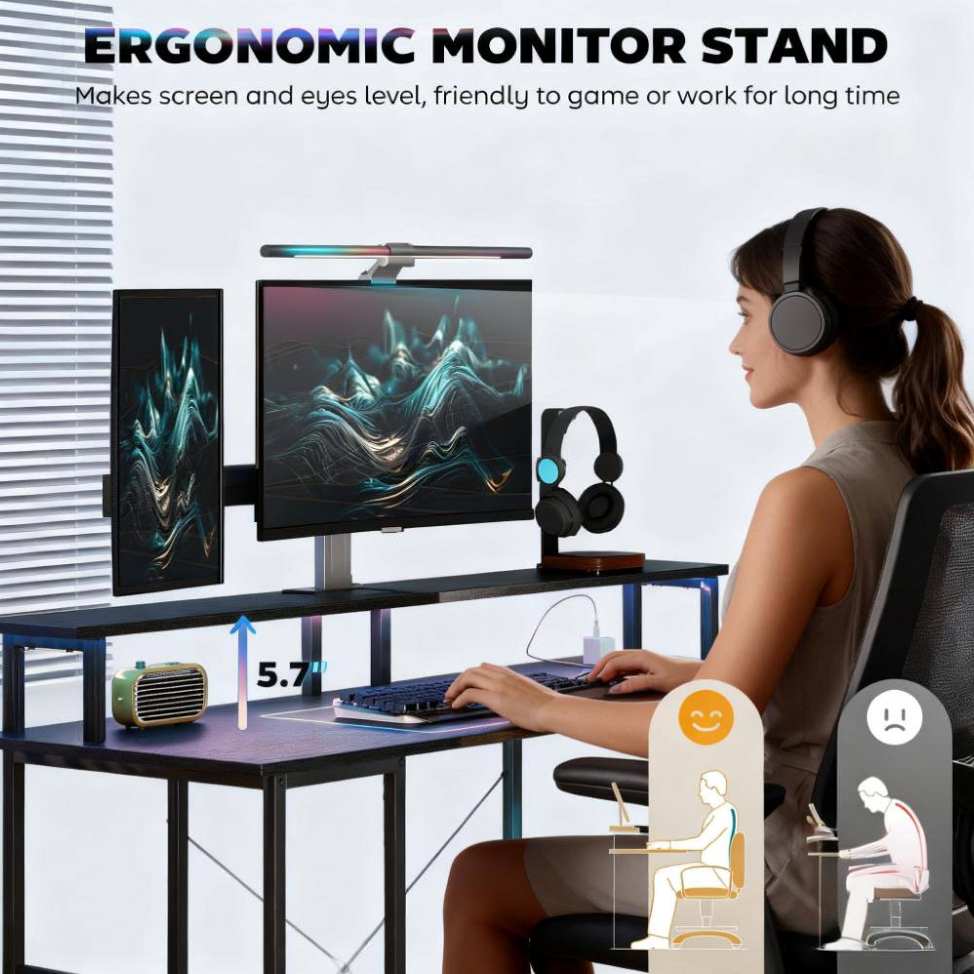 ERGONOMIC MONITOR STAND  
Makes screen and eyes level, friendly to game or work for long time  

5.7"