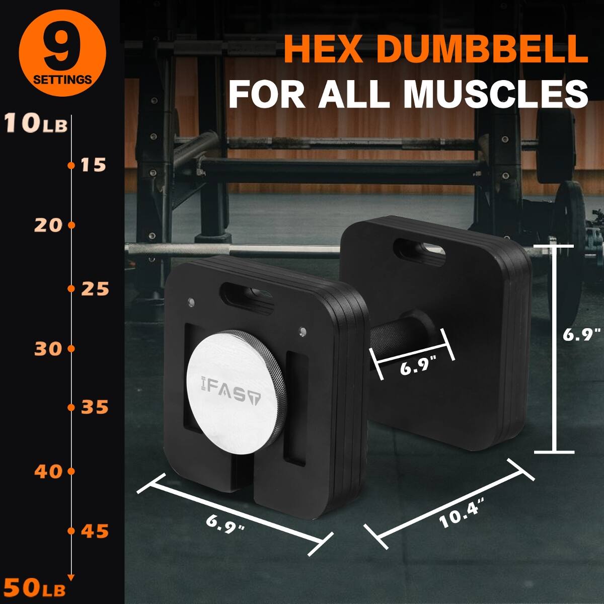 9 SETTINGS  
10LB HEX DUMBBELL FOR ALL MUSCLES  
15 20 25 30 35 40 45 50LB  
6.9" 6.9" 10.4"