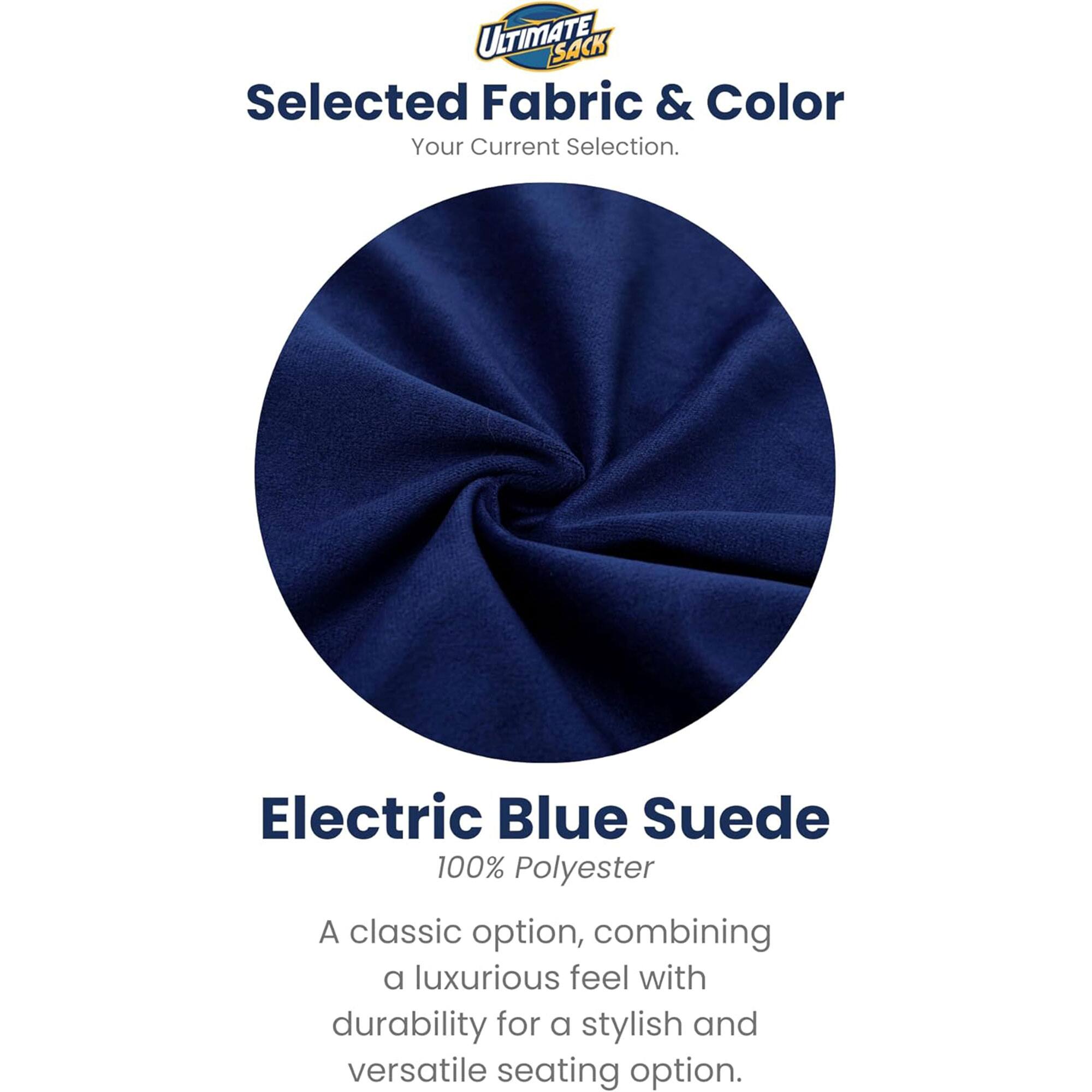 ULTIMATE SACK  
Selected Fabric & Color  
Your Current Selection.  

Electric Blue Suede  
100% Polyester  

A classic option, combining a luxurious feel with durability for a stylish and versatile seating option.