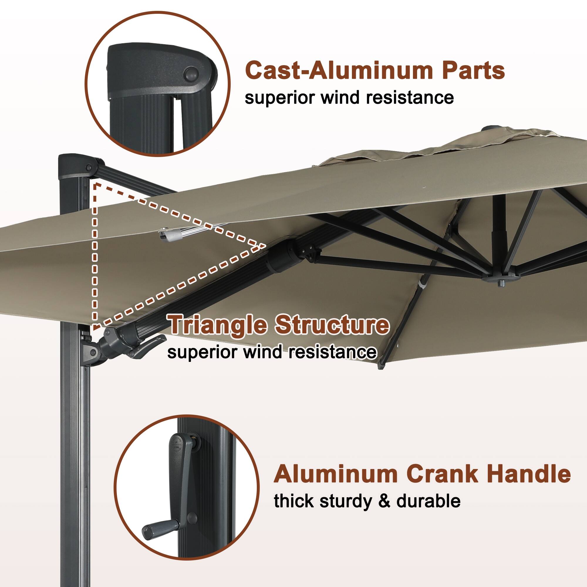 Cast-Aluminum Parts  
superior wind resistance  

Triangle Structure  
superior wind resistance  

Aluminum Crank Handle  
thick sturdy & durable