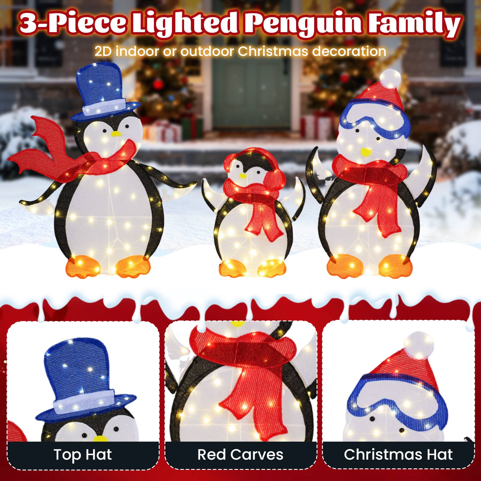 3-Piece Lighted Penguin Family  
2D indoor or outdoor Christmas decoration  

Top Hat  
Red Scarves  
Christmas Hat