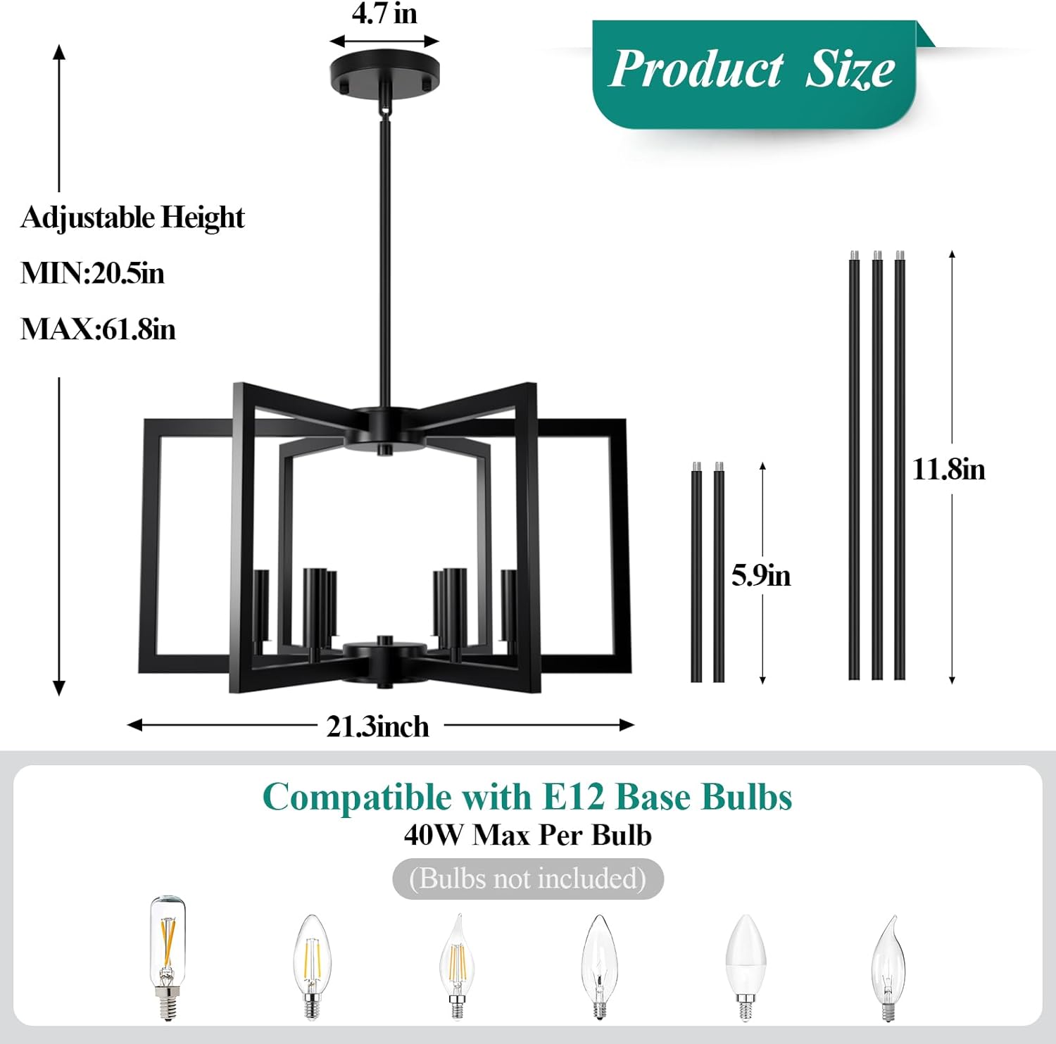 Product Size  
Adjustable Height  
MIN: 20.5in  
MAX: 61.8in  
4.7 in  
11.8in  
5.9in  
21.3inch  

Compatible with E12 Base Bulbs  
40W Max Per Bulb (Bulbs not included)