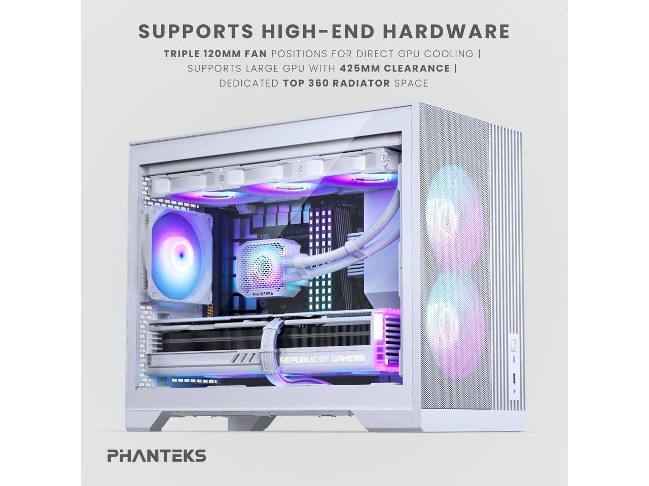 SUPPORTS HIGH-END HARDWARE  
TRIPLE 120MM FAN POSITIONS FOR DIRECT GPU COOLING  
SUPPORTS LARGE GPU WITH 425MM CLEARANCE  
DEDICATED TOP 360 RADIATOR SPACE  

PHANTEKS