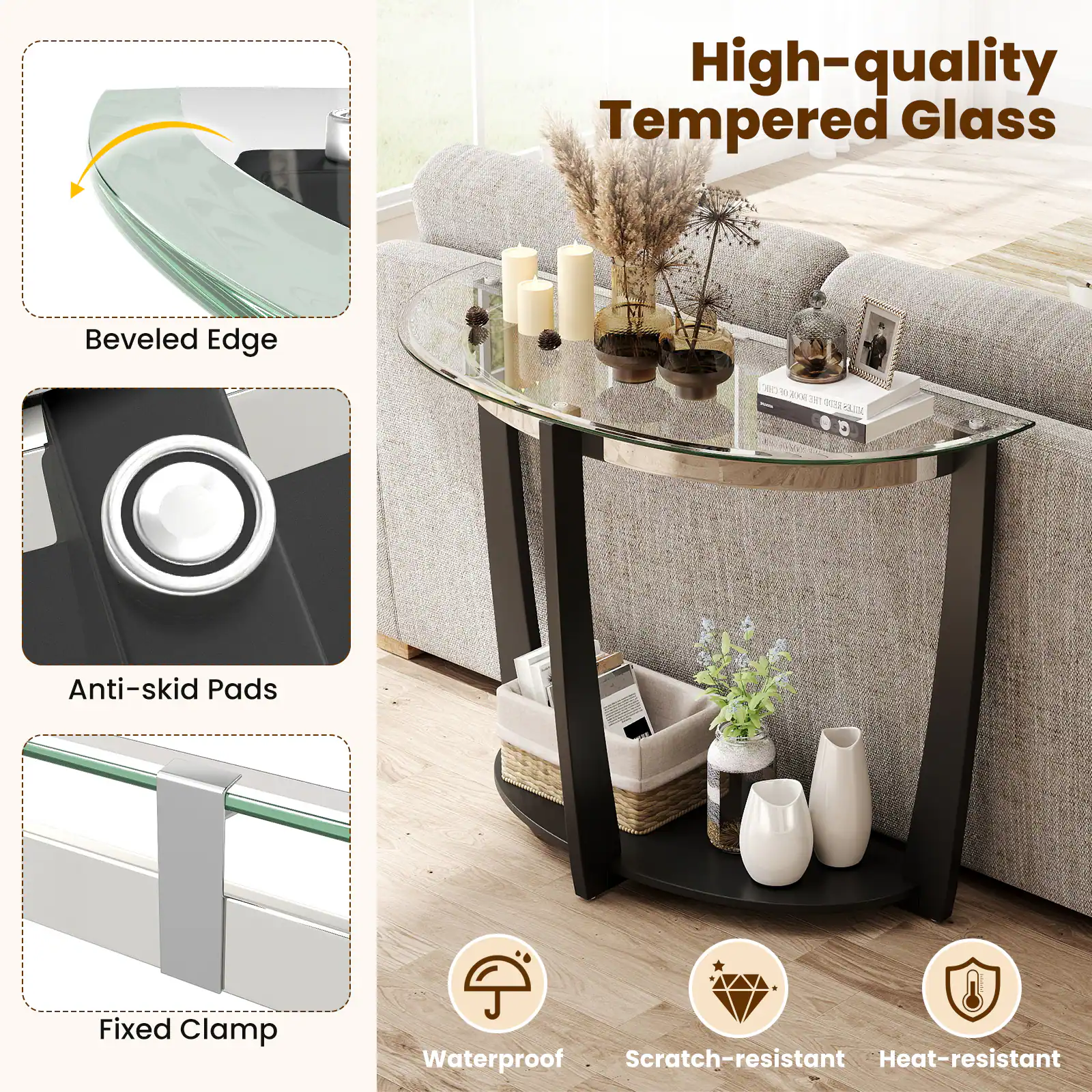 High-quality Tempered Glass  
Beveled Edge  
Anti-skid Pads  
Fixed Clamp  
Waterproof  
Scratch-resistant  
Heat-resistant