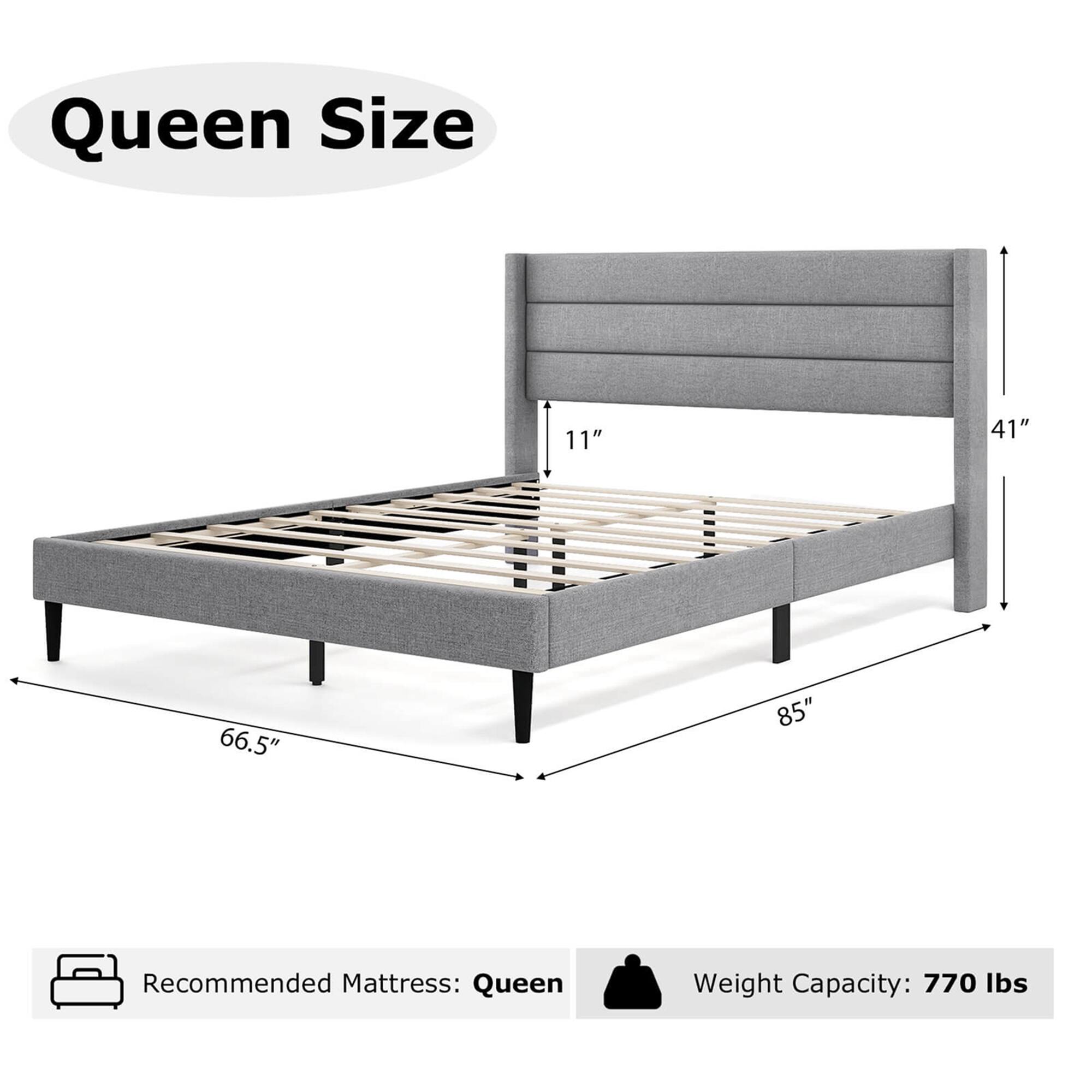 Queen Size: 11" 41" 66.5" 85" Recommended Mattress: Queen Weight Capacity: 770 lbs