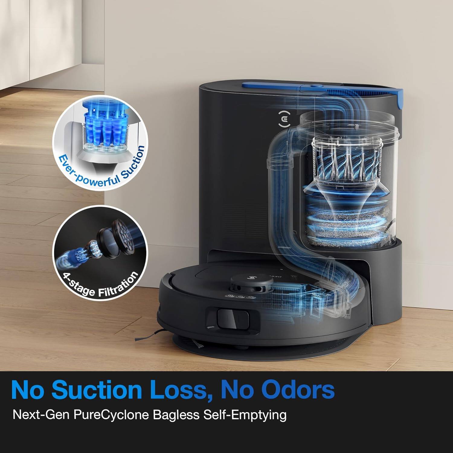 Ever-powerful Suction  
4-stage Filtration  

No Suction Loss, No Odors  
Next-Gen PureCyclone Bagless Self-Emptying