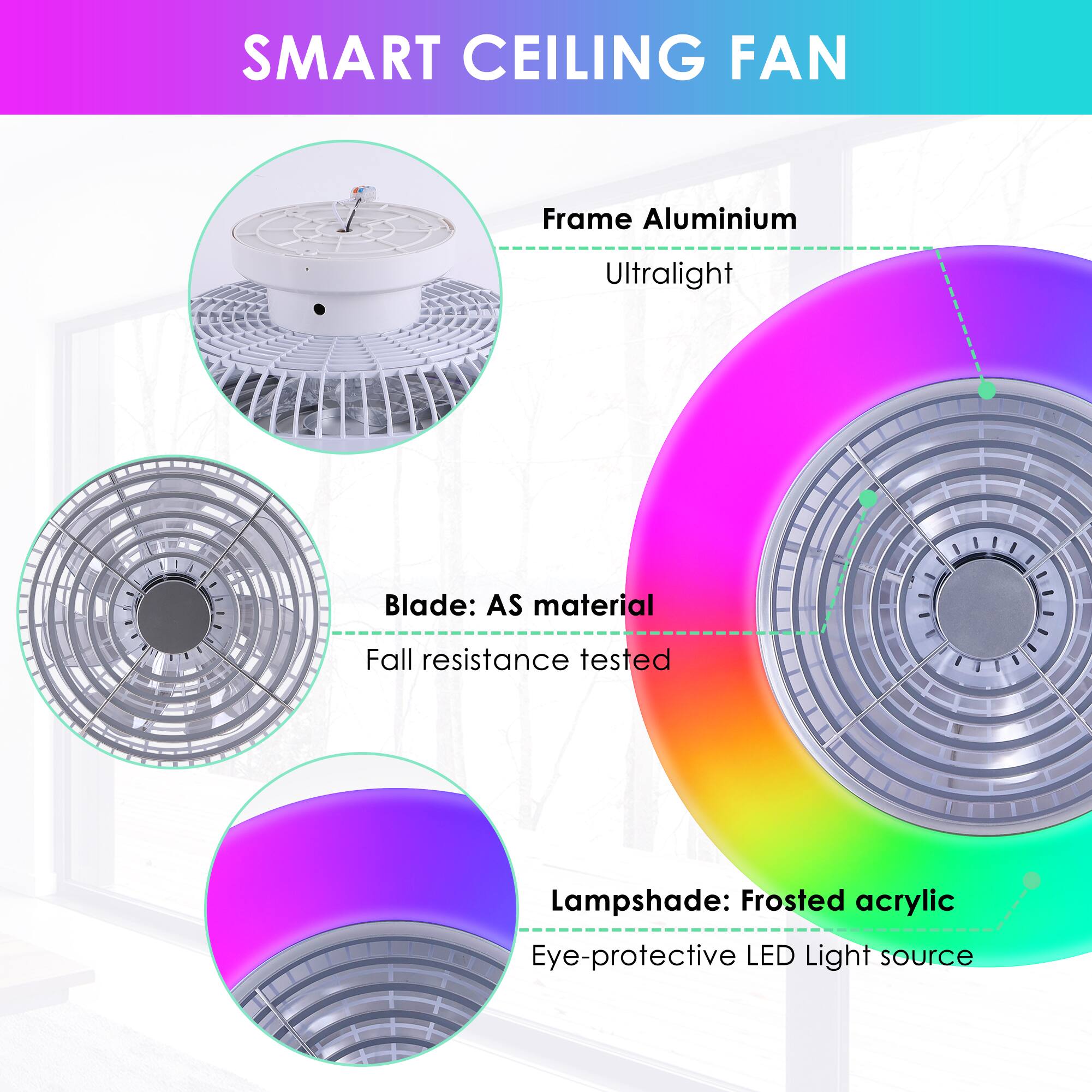 SMART CEILING FAN

Frame Aluminium  
Ultralight

Blade: AS material  
Fall resistance tested

Lampshade: Frosted acrylic  
Eye-protective LED Light source