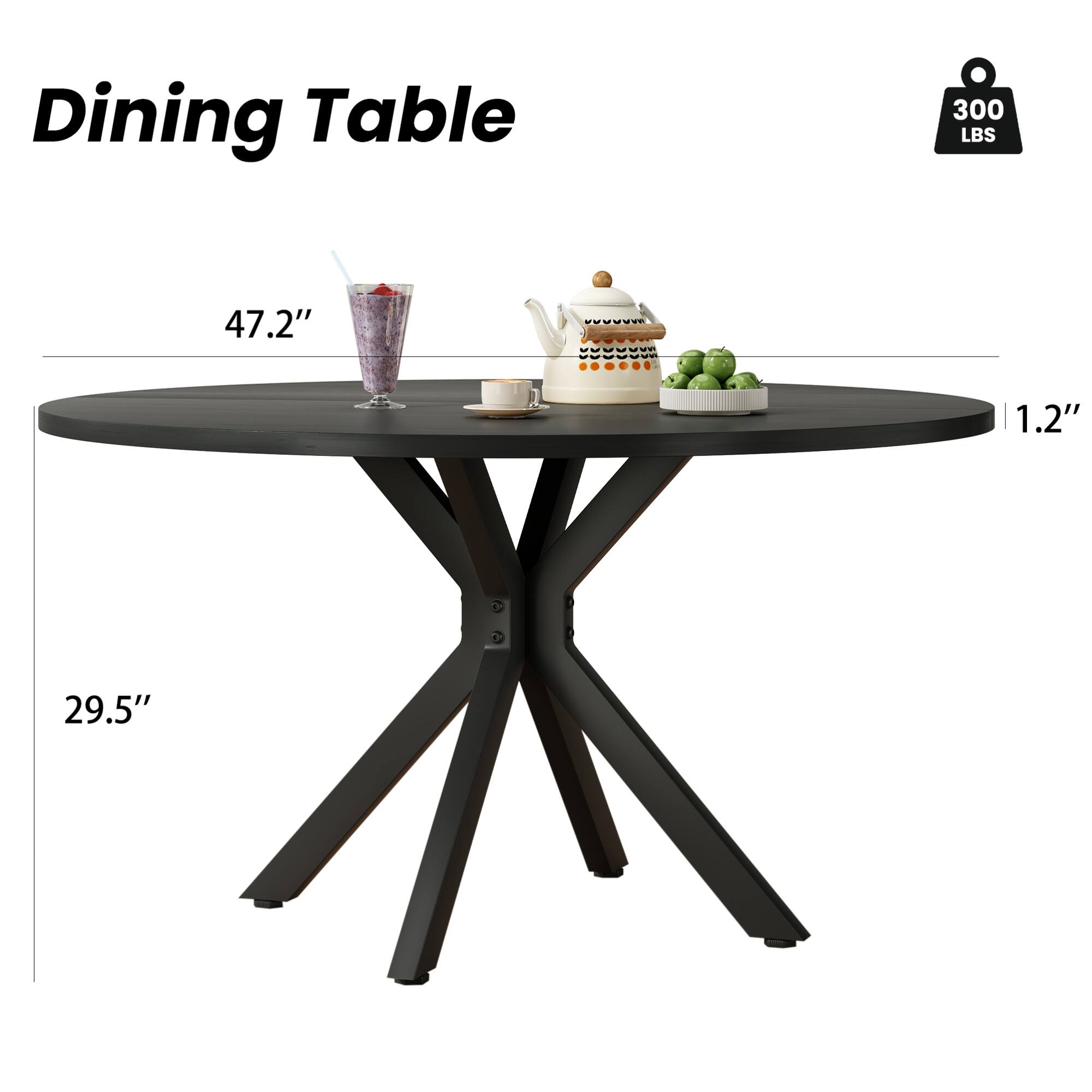 Dining Table  
300 LBS  
47.2"  
1.2"  
29.5"