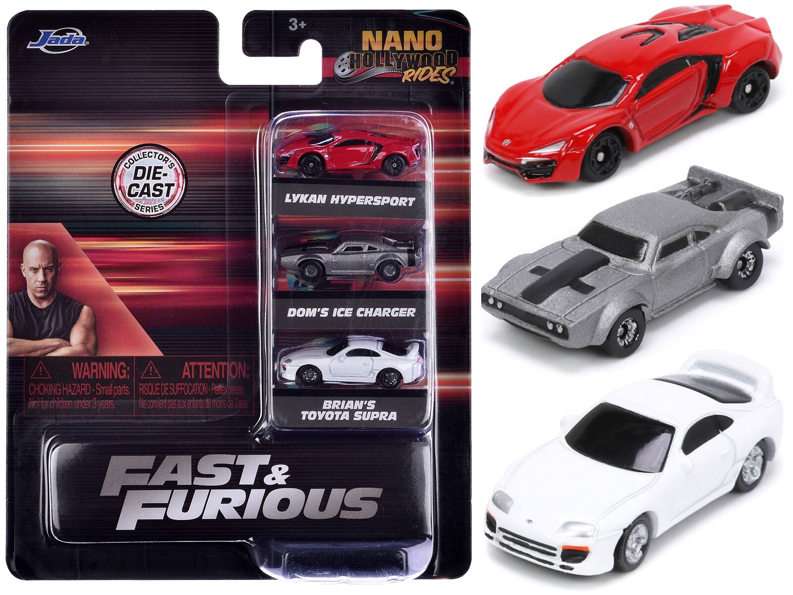 Jada  
3+  
NANO HOLLYWOOD RIDES  
COLLECTOR'S DIE-CAST SERIES  
LYKAN HYPERSPORT  
DOM'S ICE CHARGER  
BRIAN'S TOYOTA SUPRA  
FAST & FURIOUS  

WARNING: CHOKING HAZARD Small parts. Not for children under 3 years.  
ATTENTION: RISQUE DE SUFFOCATION Petites pièces. Ne convient pas aux enfants de moins de 3 ans.