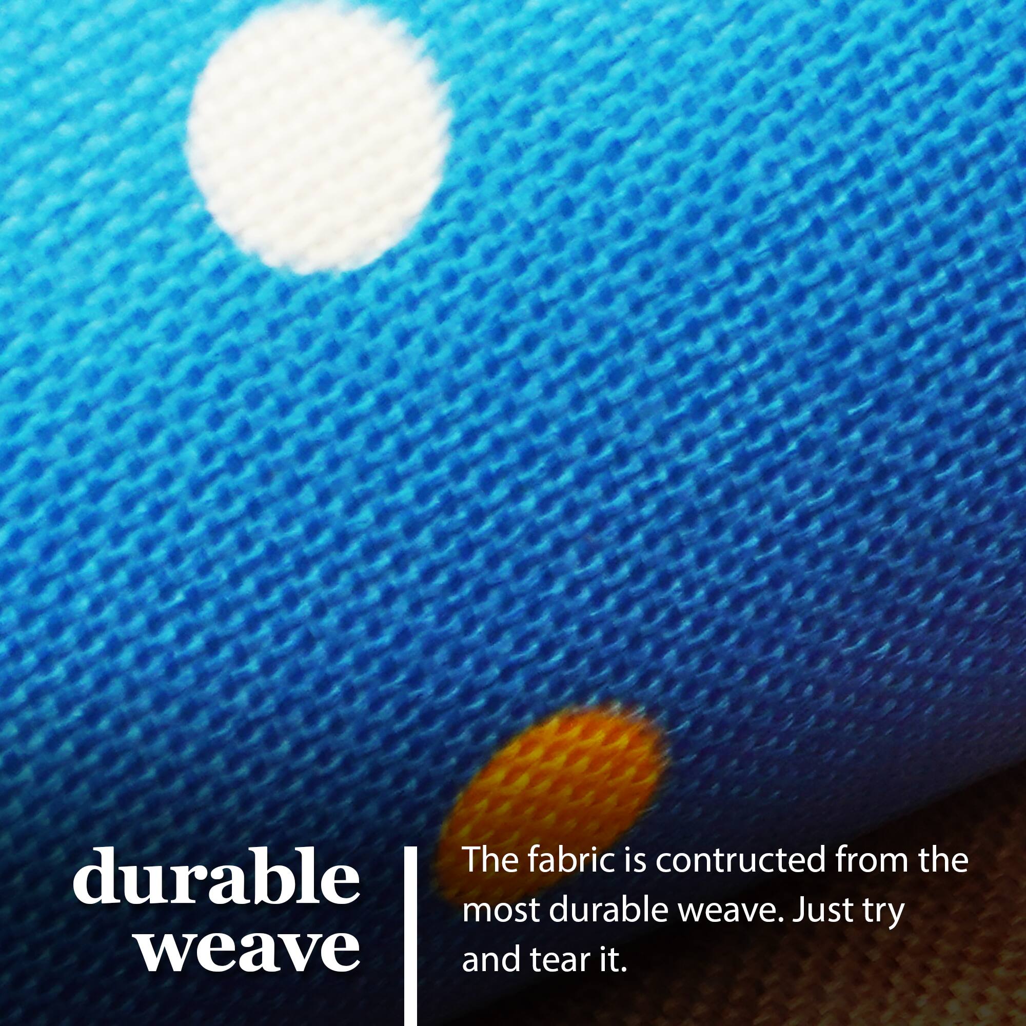 The fabric is constructed from the most durable weave. Just try and tear it.