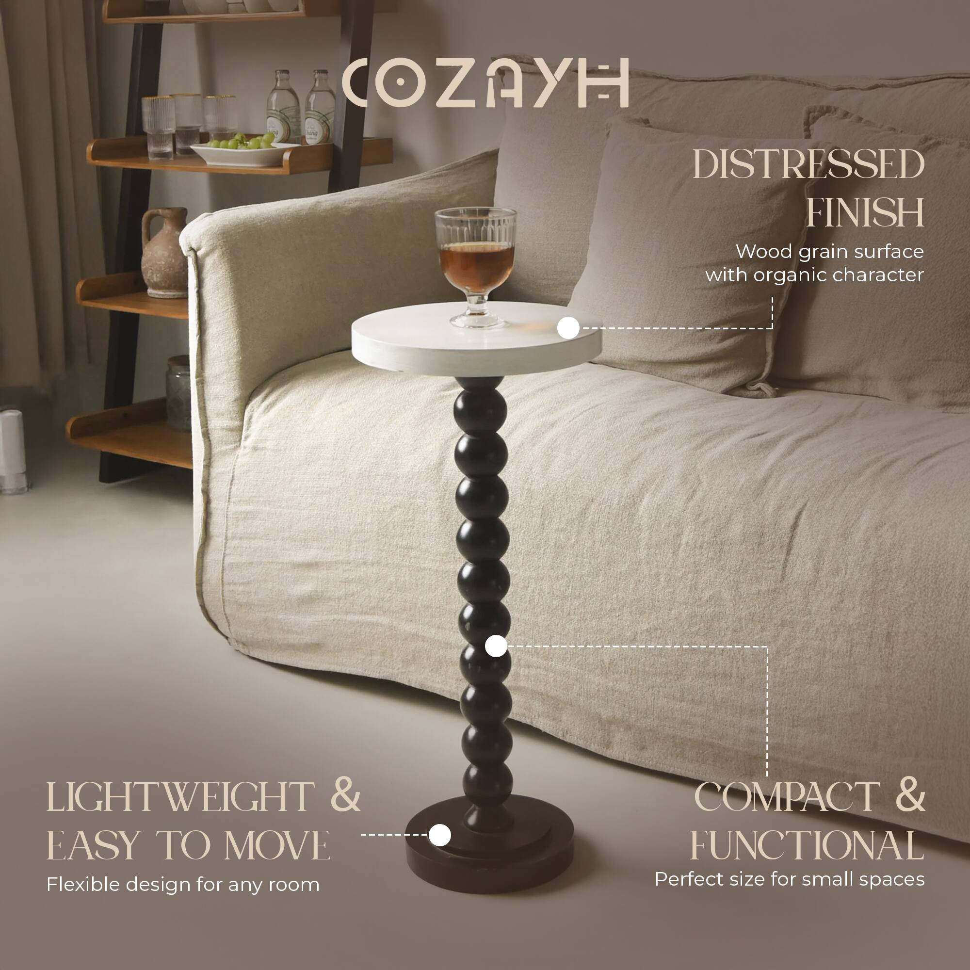 COZAYH  
DISTRESSED FINISH  
Wood grain surface with organic character  

LIGHTWEIGHT & EASY TO MOVE  
Flexible design for any room  

COMPACT & FUNCTIONAL  
Perfect size for small spaces