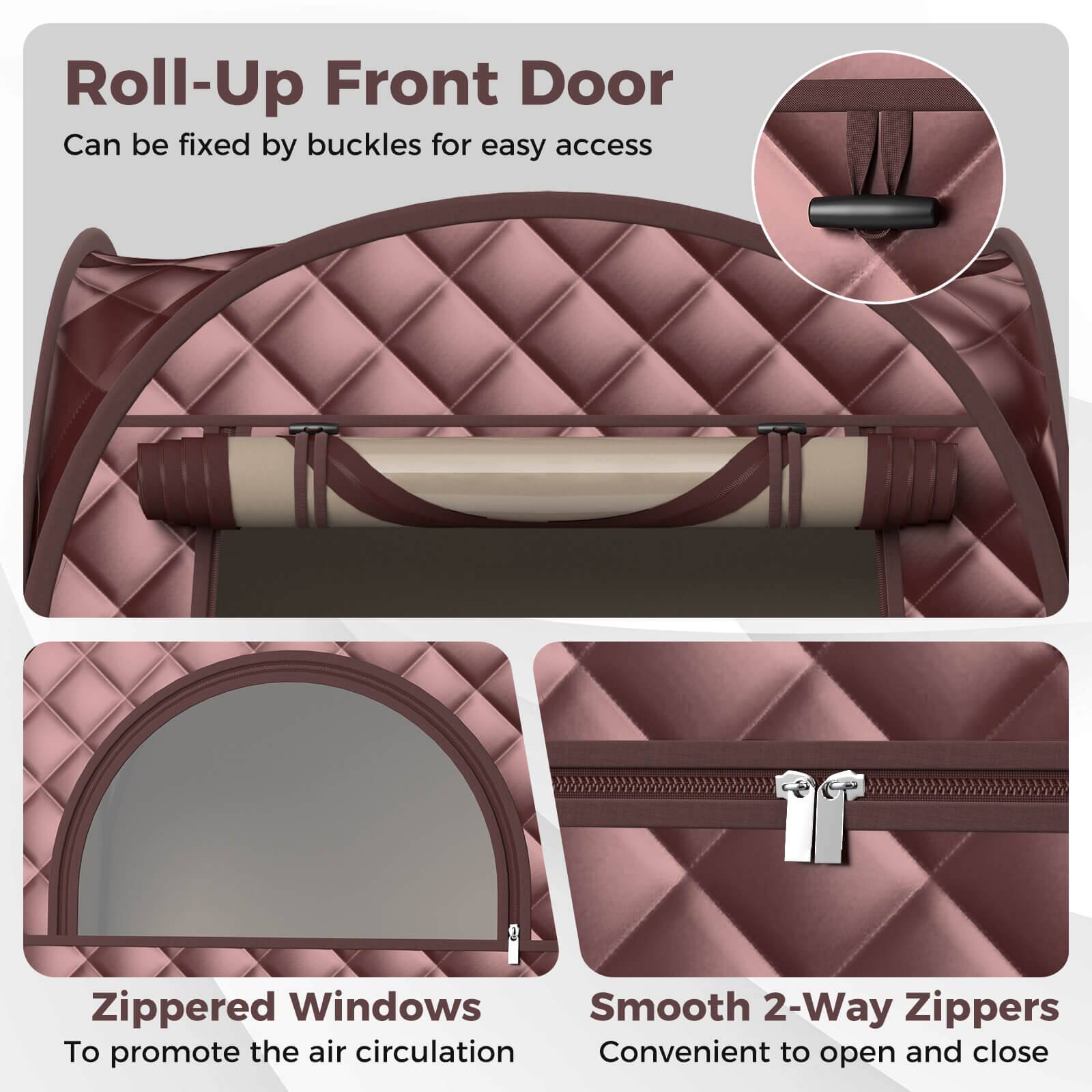 Roll-Up Front Door: Can be fixed by buckles for easy access.
Zippered Windows: To promote the air circulation.
Smooth 2-Way Zippers: Convenient to open and close.