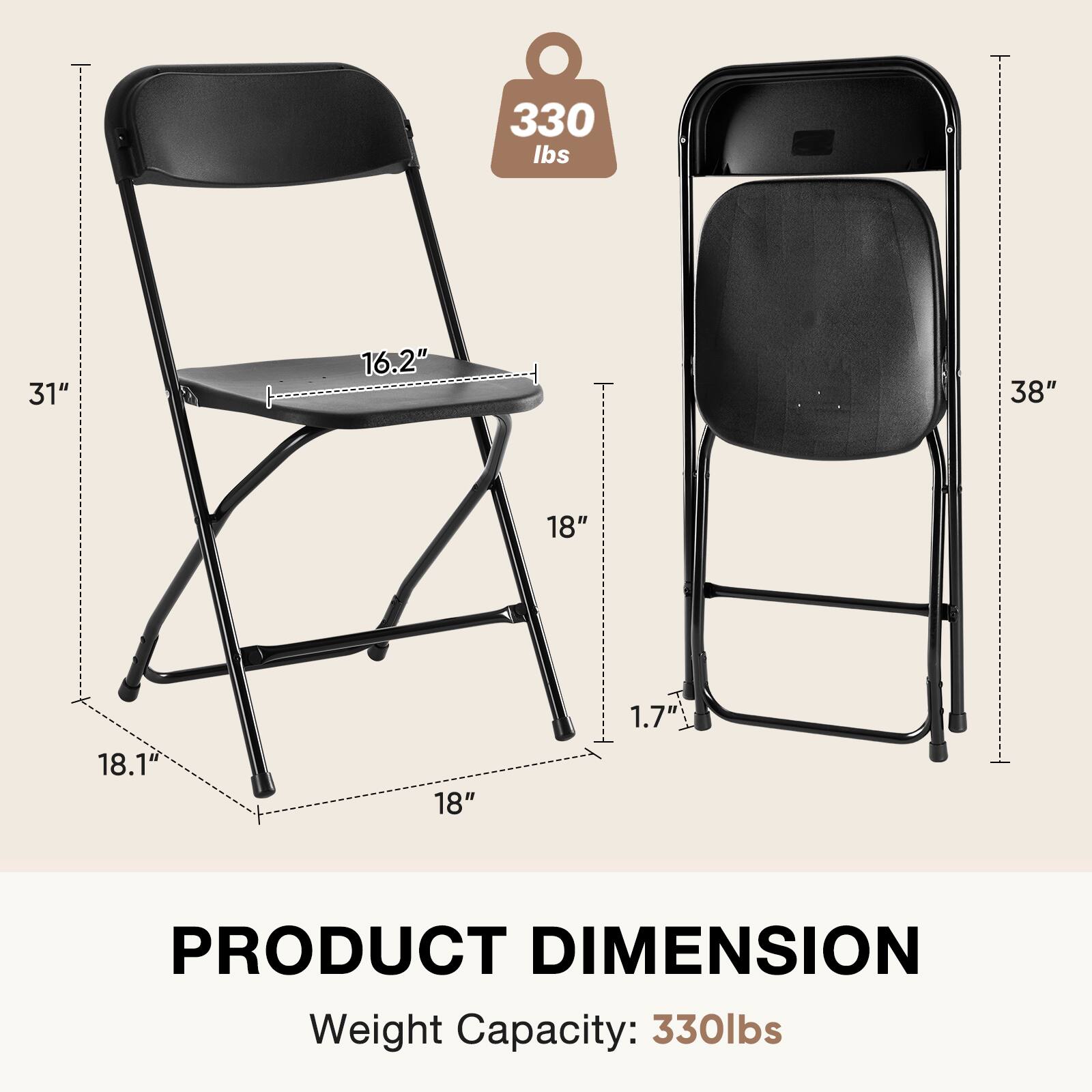 330 lbs  
31"  
16.2"  
38"  
18"  
18.1"  
18"  
1.7"  
PRODUCT DIMENSION  
Weight Capacity: 330lbs