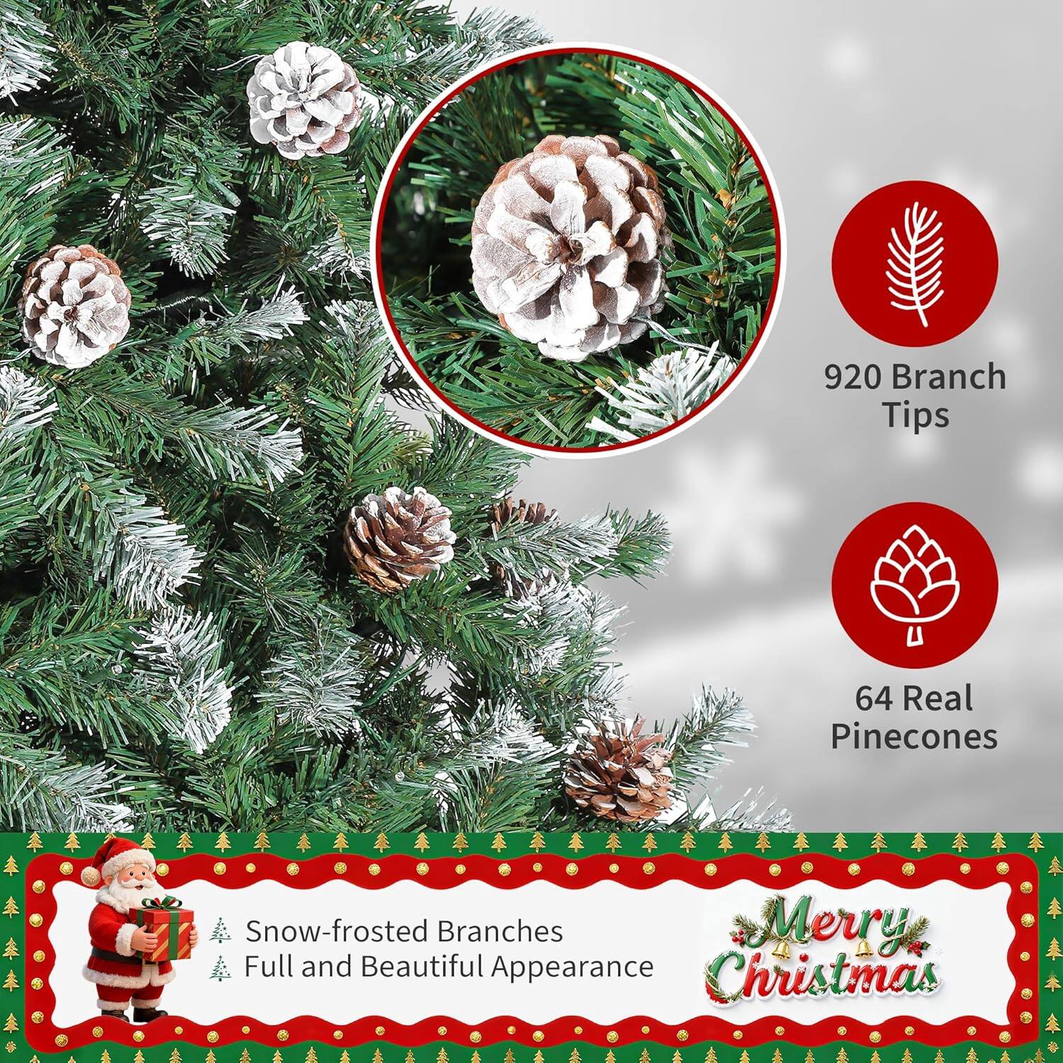 920 Branch Tips  
64 Real Pinecones  
Snow-frosted Branches  
Full and Beautiful Appearance  
Merry Christmas