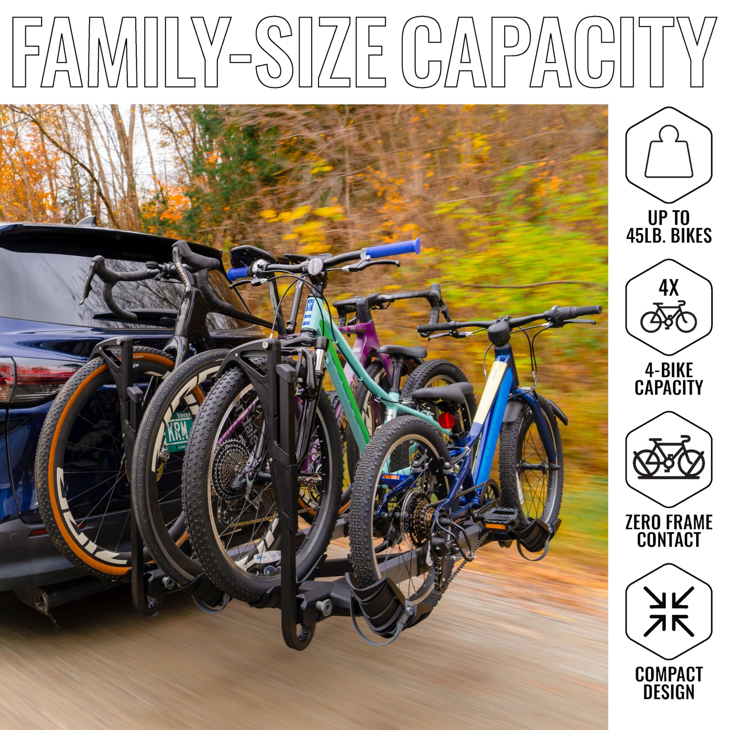FAMILY-SIZE CAPACITY

- UP TO 45LB. BIKES
- 4X 4-BIKE CAPACITY
- ZERO FRAME CONTACT
- COMPACT DESIGN