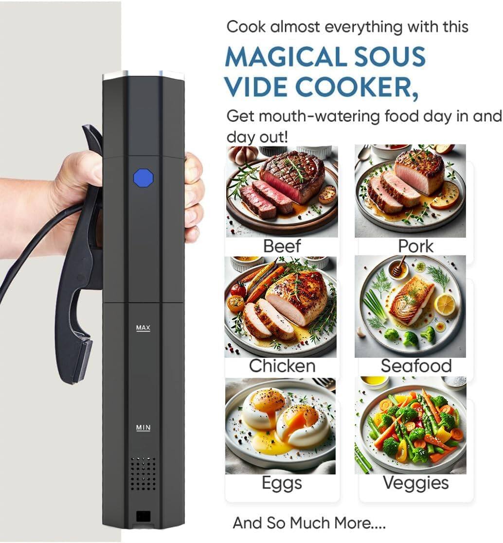 Cook almost everything with this MAGICAL SOUS VIDE COOKER, Get mouth-watering food day in and day out!

- Beef
- Pork
- Chicken
- Seafood
- Eggs
- Veggies

And So Much More...