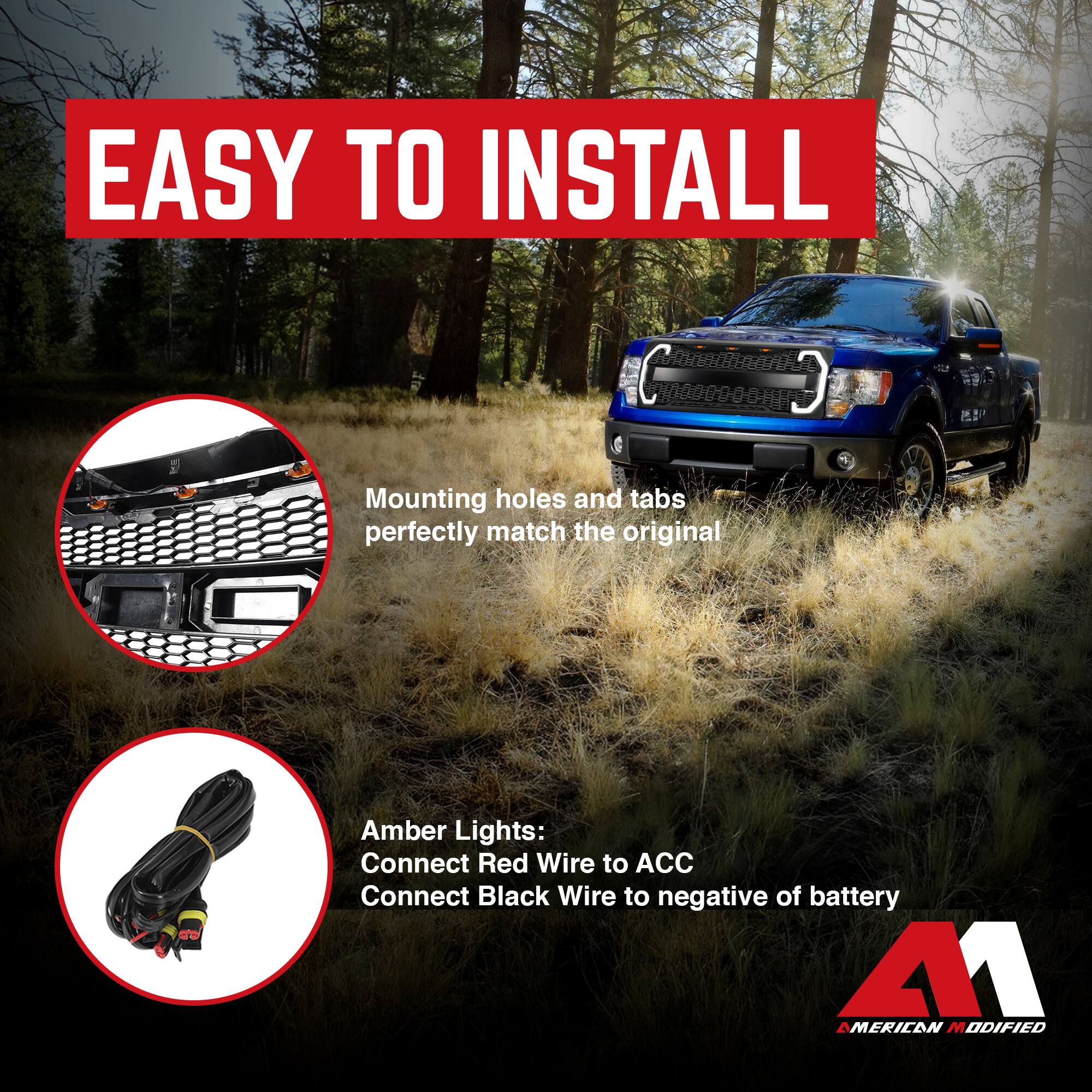 EASY TO INSTALL

Mounting holes and tabs perfectly match the original

Amber Lights:
Connect Red Wire to ACC
Connect Black Wire to negative of battery

AMERICAN MODIFIED